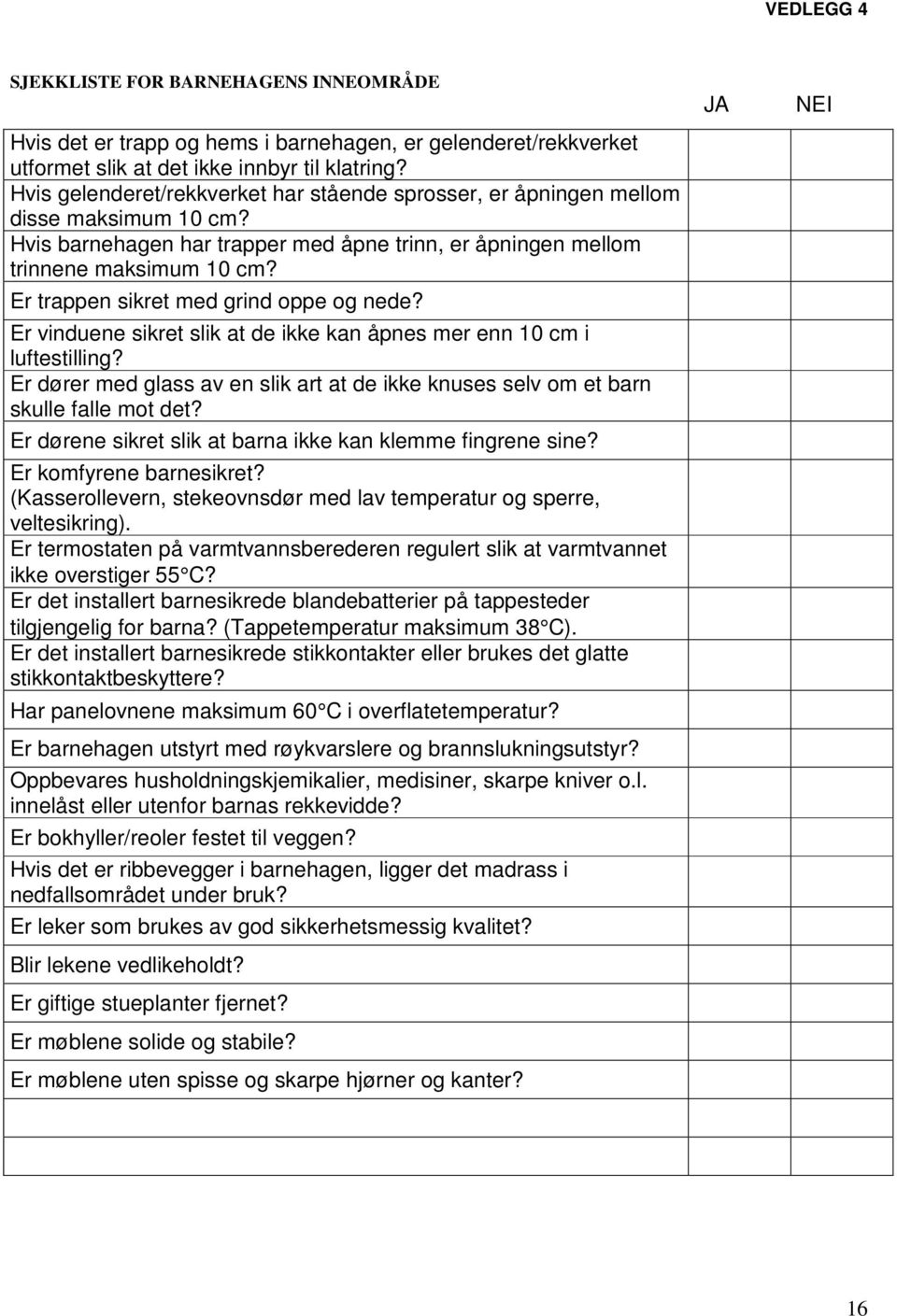 Er trappen sikret med grind oppe og nede? Er vinduene sikret slik at de ikke kan åpnes mer enn 10 cm i luftestilling?