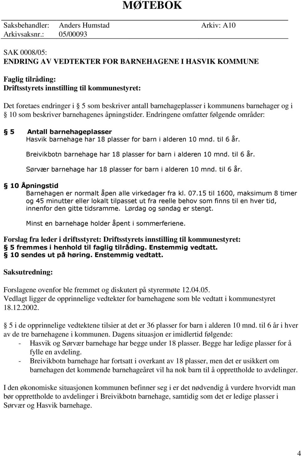 barnehageplasser i kommunens barnehager og i 10 som beskriver barnehagenes åpningstider.