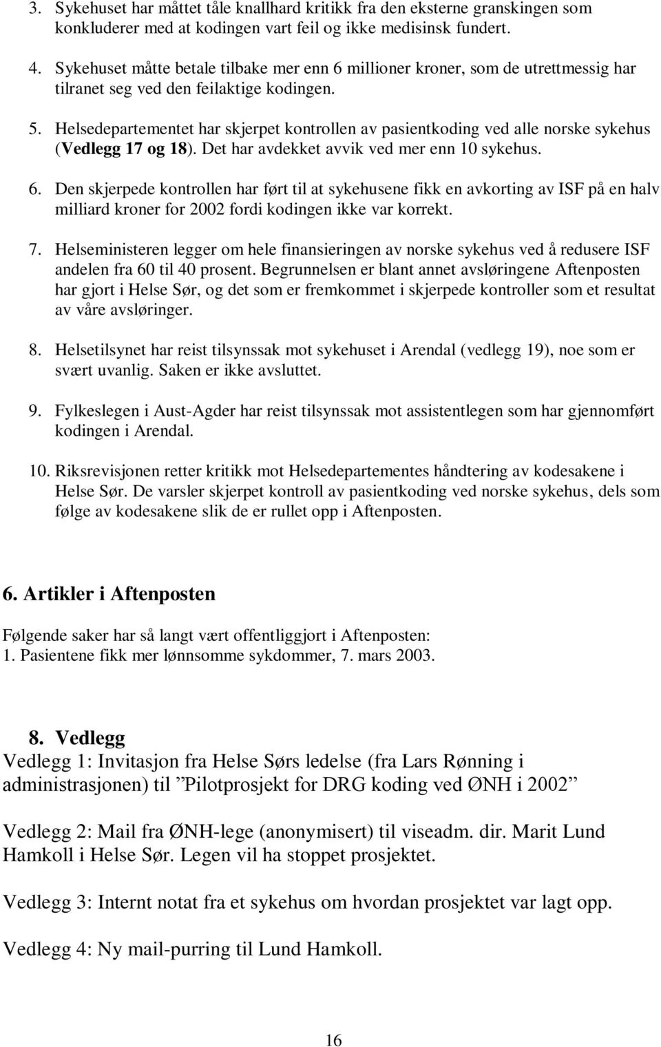 Helsedepartementet har skjerpet kontrollen av pasientkoding ved alle norske sykehus (Vedlegg 17 og 18). Det har avdekket avvik ved mer enn 10 sykehus. 6.