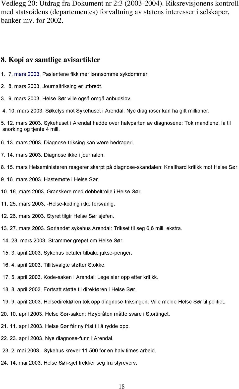 mars 2003. Søkelys mot Sykehuset i Arendal: Nye diagnoser kan ha gitt millioner. 5. 12. mars 2003.