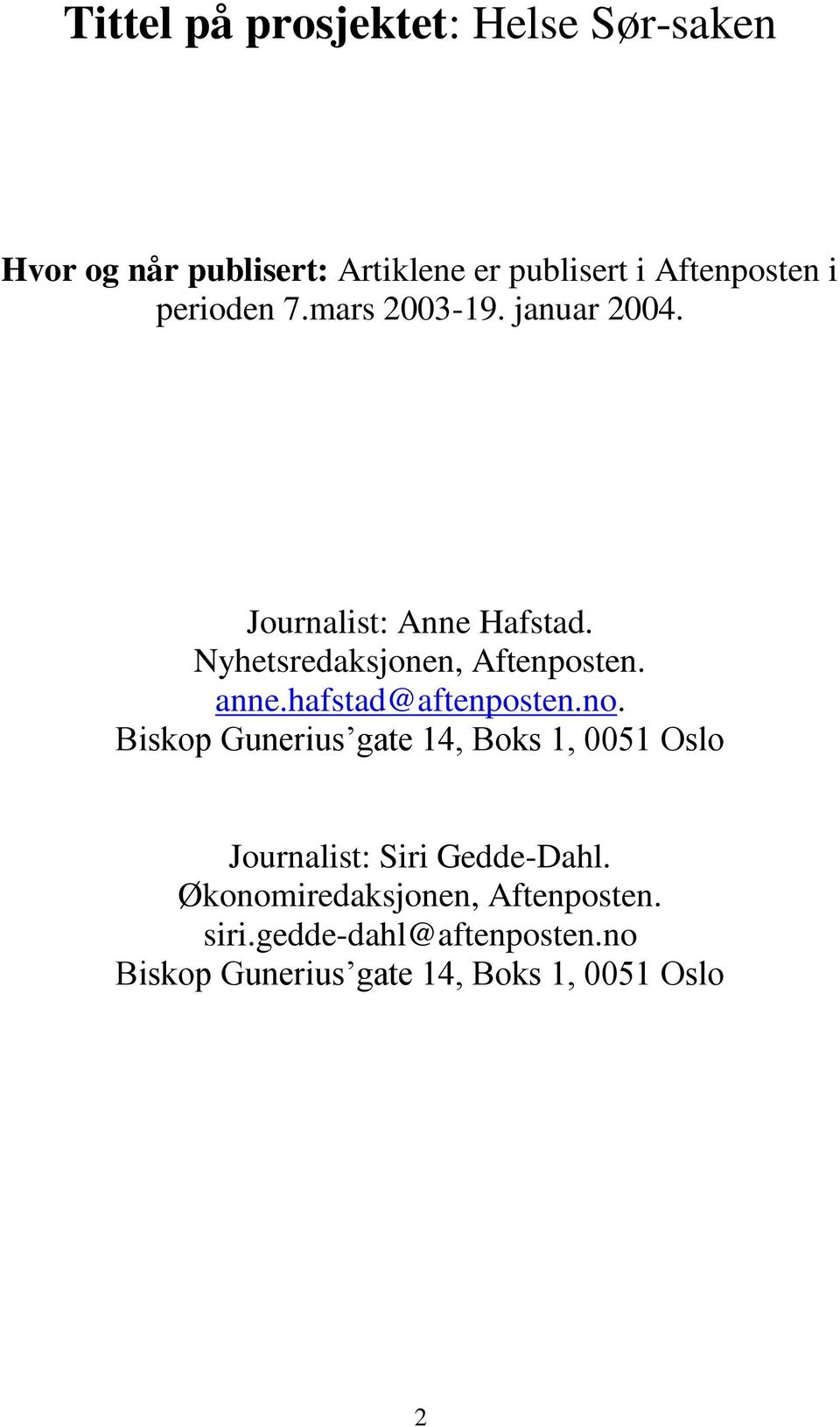 hafstad@aftenposten.no. Biskop Gunerius gate 14, Boks 1, 0051 Oslo Journalist: Siri Gedde-Dahl.