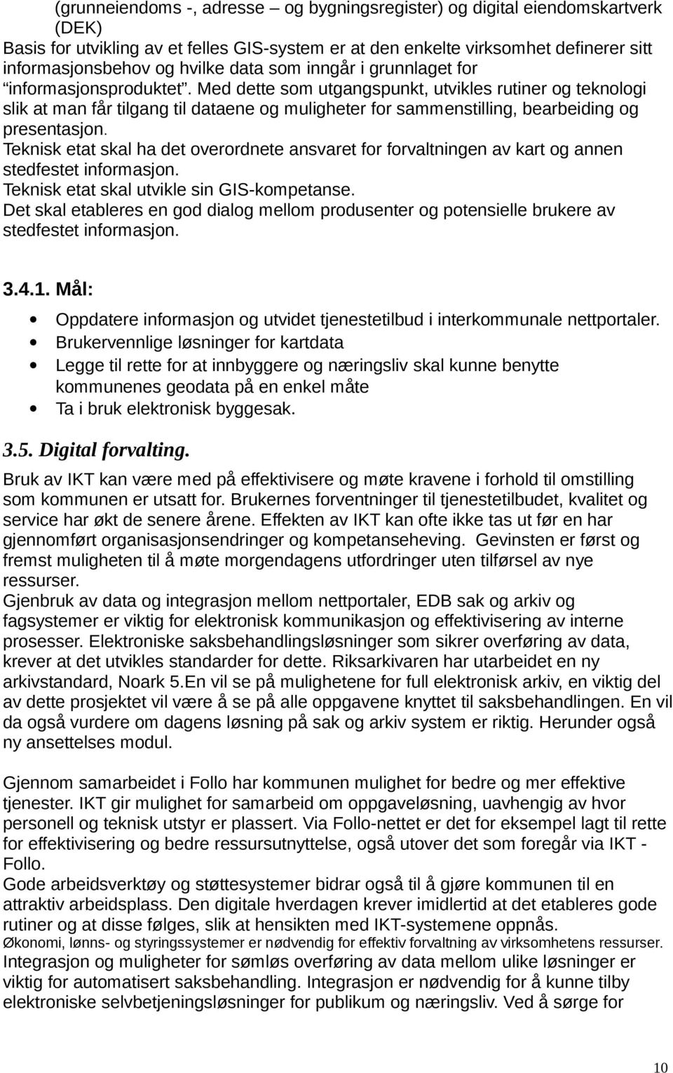 Med dette som utgangspunkt, utvikles rutiner og teknologi slik at man får tilgang til dataene og muligheter for sammenstilling, bearbeiding og presentasjon.