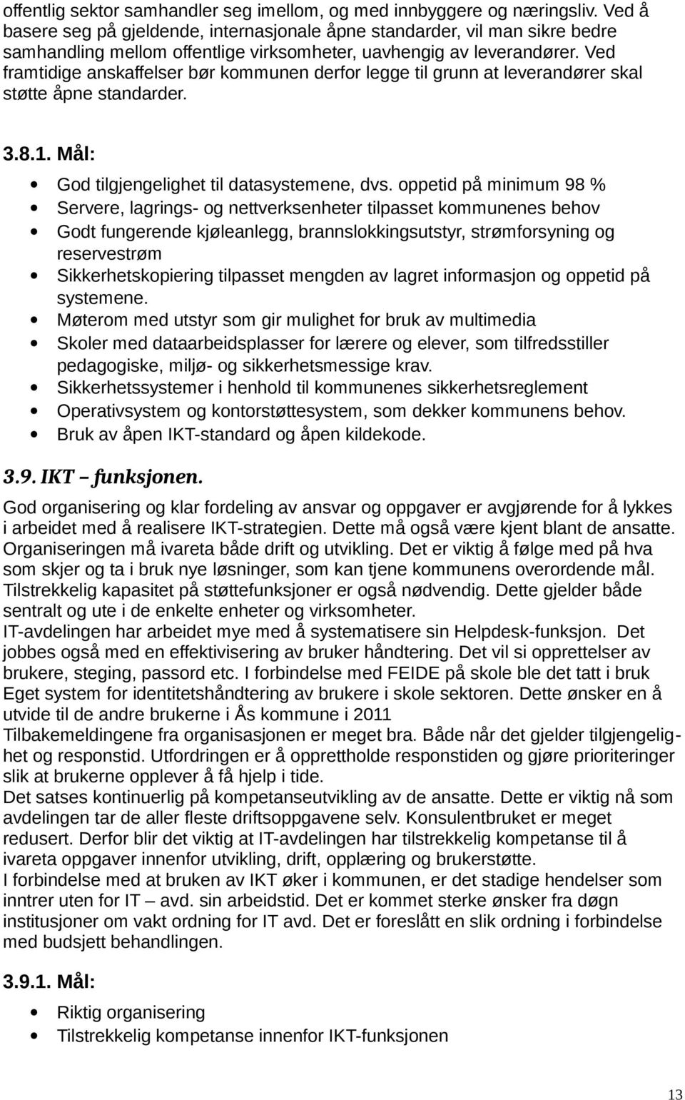 Ved framtidige anskaffelser bør kommunen derfor legge til grunn at leverandører skal støtte åpne standarder. 3.8.1. Mål: God tilgjengelighet til datasystemene, dvs.