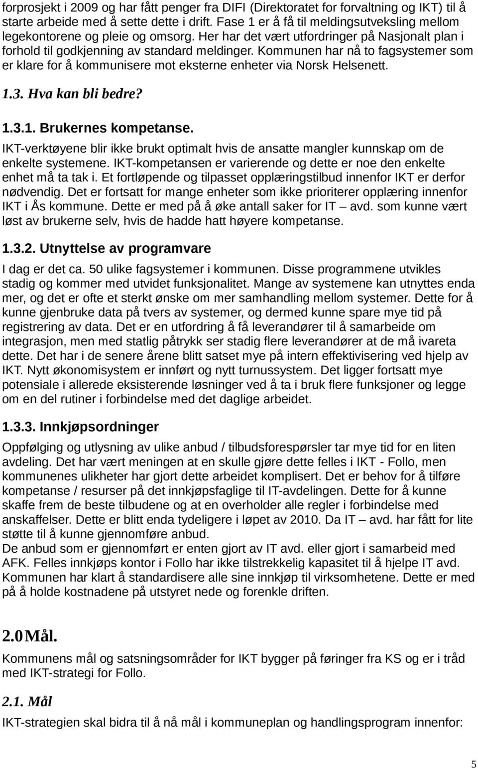 Kommunen har nå to fagsystemer som er klare for å kommunisere mot eksterne enheter via Norsk Helsenett. 1.3. Hva kan bli bedre? 1.3.1. Brukernes kompetanse.