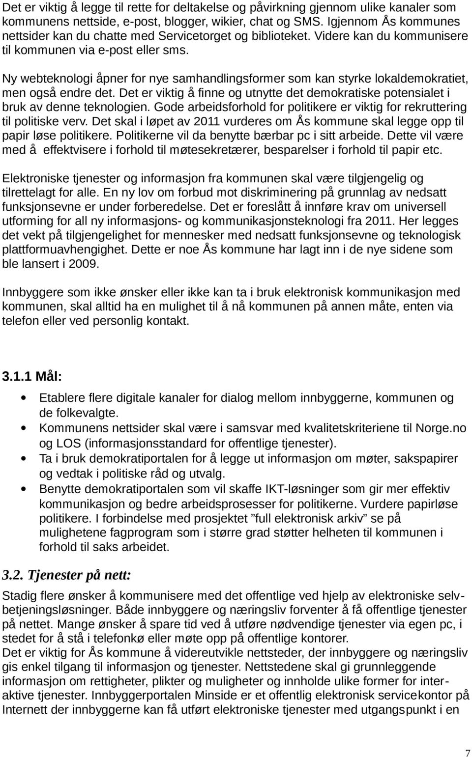 Ny webteknologi åpner for nye samhandlingsformer som kan styrke lokaldemokratiet, men også endre det. Det er viktig å finne og utnytte det demokratiske potensialet i bruk av denne teknologien.