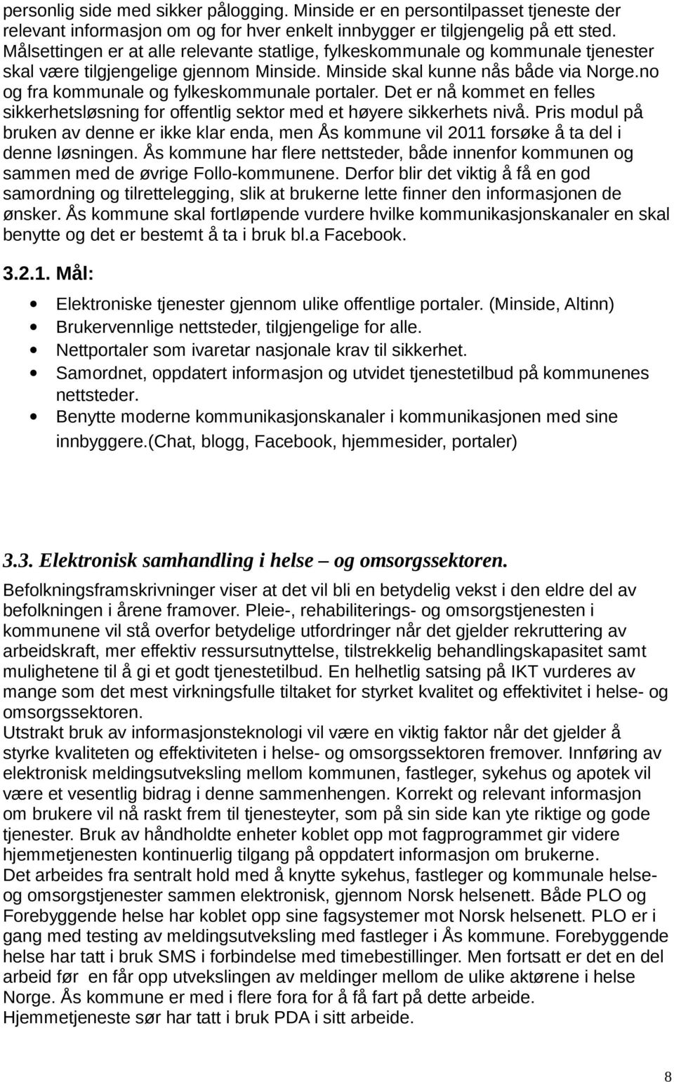 no og fra kommunale og fylkeskommunale portaler. Det er nå kommet en felles sikkerhetsløsning for offentlig sektor med et høyere sikkerhets nivå.