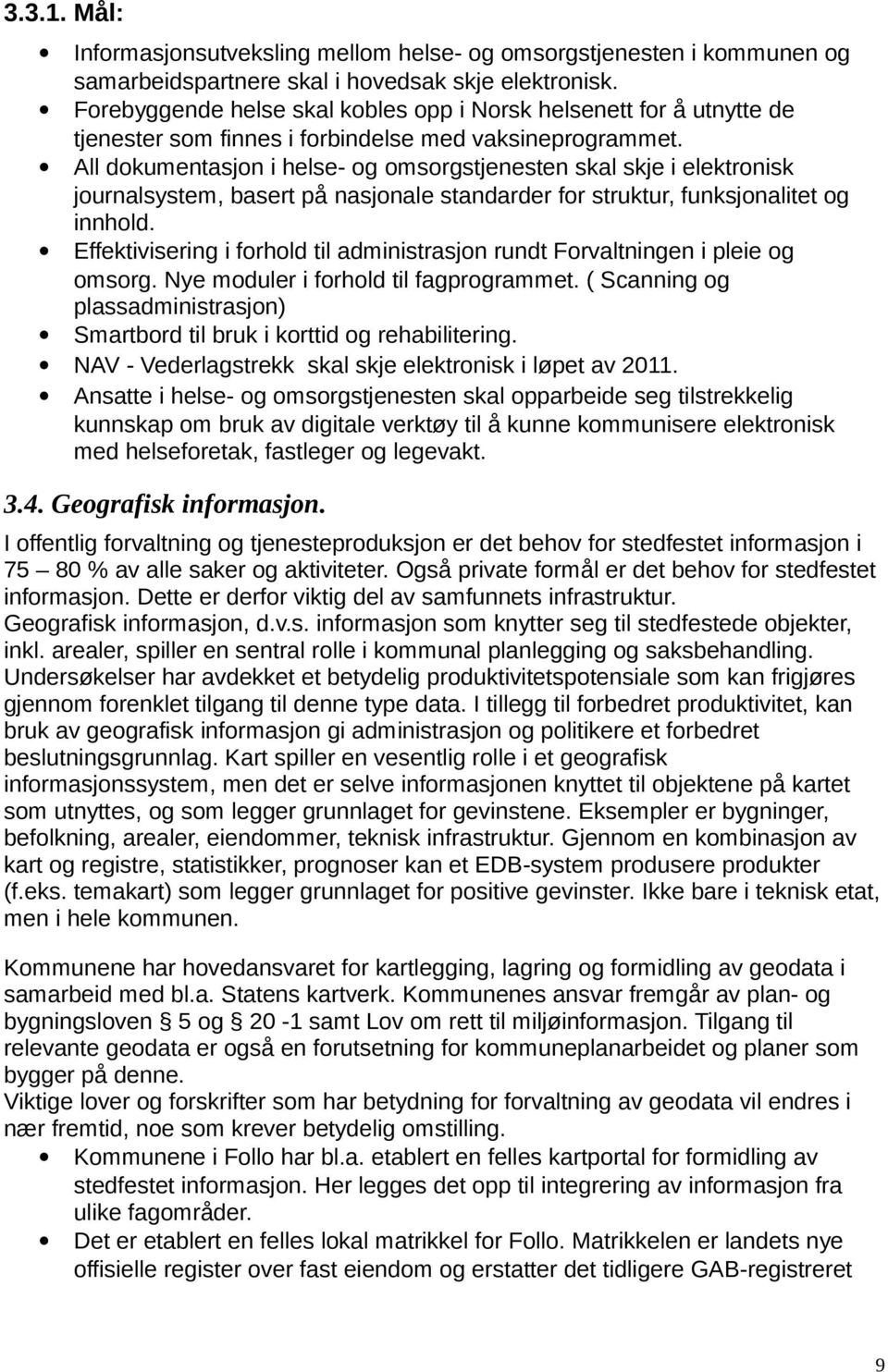 All dokumentasjon i helse- og omsorgstjenesten skal skje i elektronisk journalsystem, basert på nasjonale standarder for struktur, funksjonalitet og innhold.