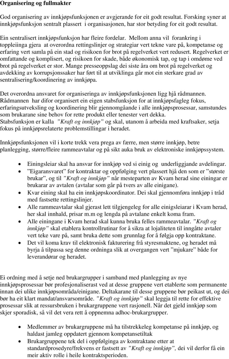 Mellom anna vil forankring i toppleiinga gjera at overordna rettingslinjer og strategiar vert tekne vare på, kompetanse og erfaring vert samla på ein stad og risikoen for brot på regelverket vert