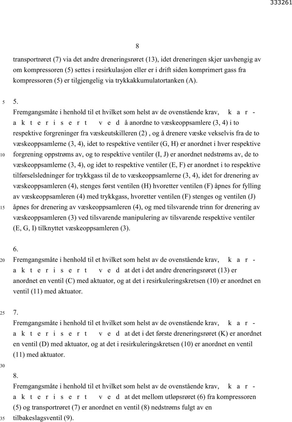 Fremgangsmåte i henhold til et hvilket som helst av de ovenstående krav, k a r - a k t e r i s e r t v e d å anordne to væskeoppsamlere (3, 4) i to respektive forgreninger fra væskeutskilleren (2),