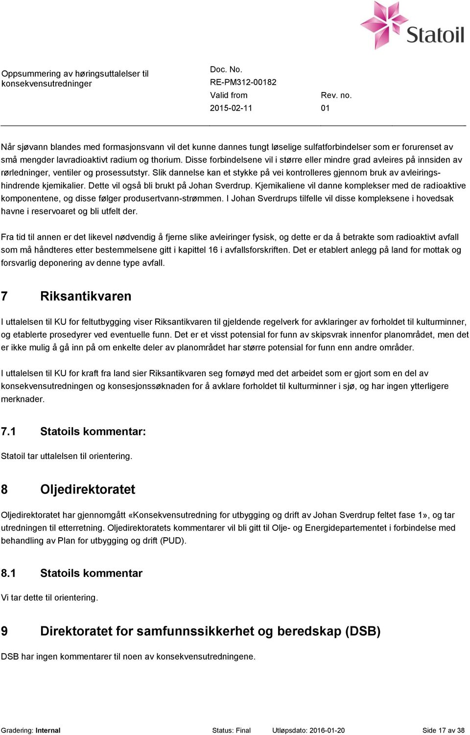 Slik dannelse kan et stykke på vei kontrolleres gjennom bruk av avleiringshindrende kjemikalier. Dette vil også bli brukt på Johan Sverdrup.