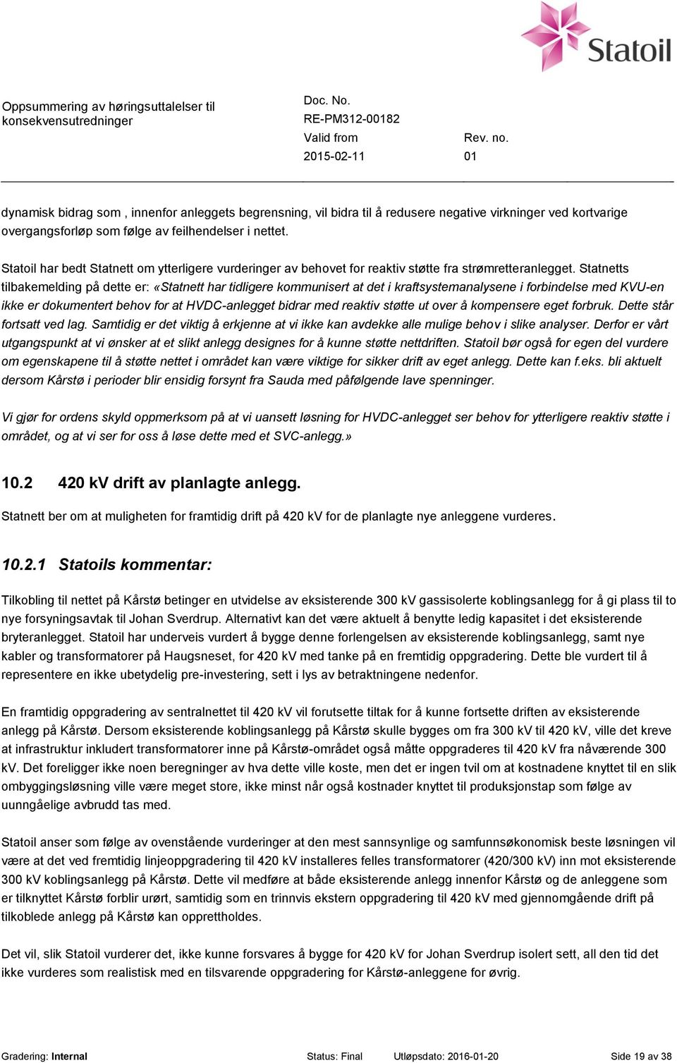 Statnetts tilbakemelding på dette er: «Statnett har tidligere kommunisert at det i kraftsystemanalysene i forbindelse med KVU-en ikke er dokumentert behov for at HVDC-anlegget bidrar med reaktiv