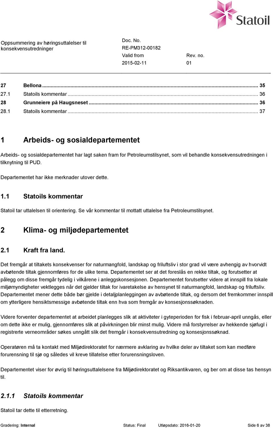 .. 37 1 Arbeids- og sosialdepartementet Arbeids- og sosialdepartementet har lagt saken fram for Petroleumstilsynet, som vil behandle konsekvensutredningen i tilknytning til PUD.