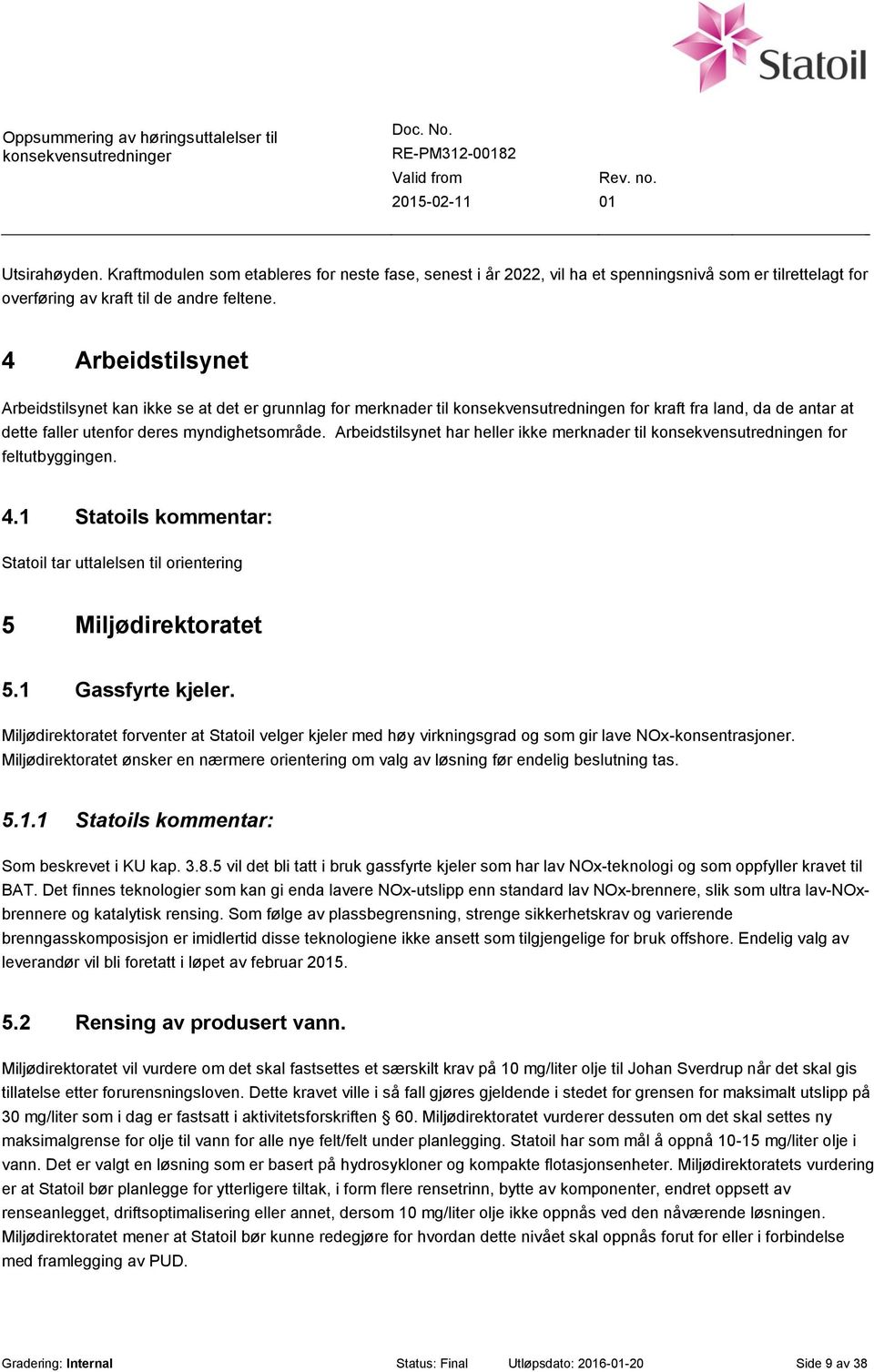 Arbeidstilsynet har heller ikke merknader til konsekvensutredningen for feltutbyggingen. 4.1 Statoils kommentar: Statoil tar uttalelsen til orientering 5 Miljødirektoratet 5.1 Gassfyrte kjeler.