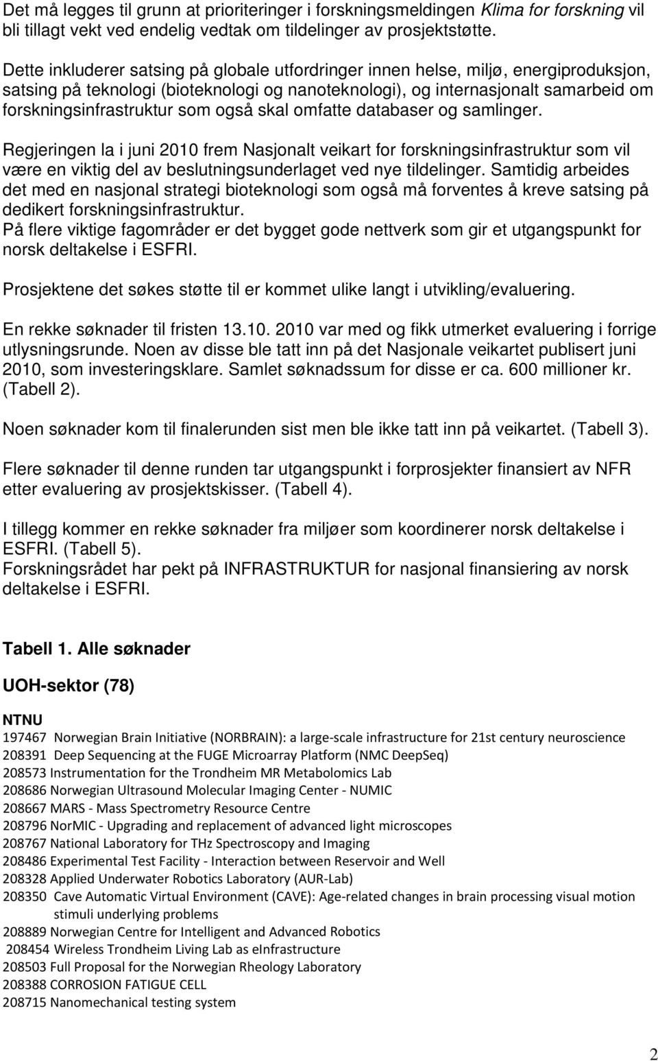 også skal omfatte databaser og samlinger. Regjeringen la i juni 2010 frem Nasjonalt veikart for forskningsinfrastruktur som vil være en viktig del av beslutningsunderlaget ved nye tildelinger.