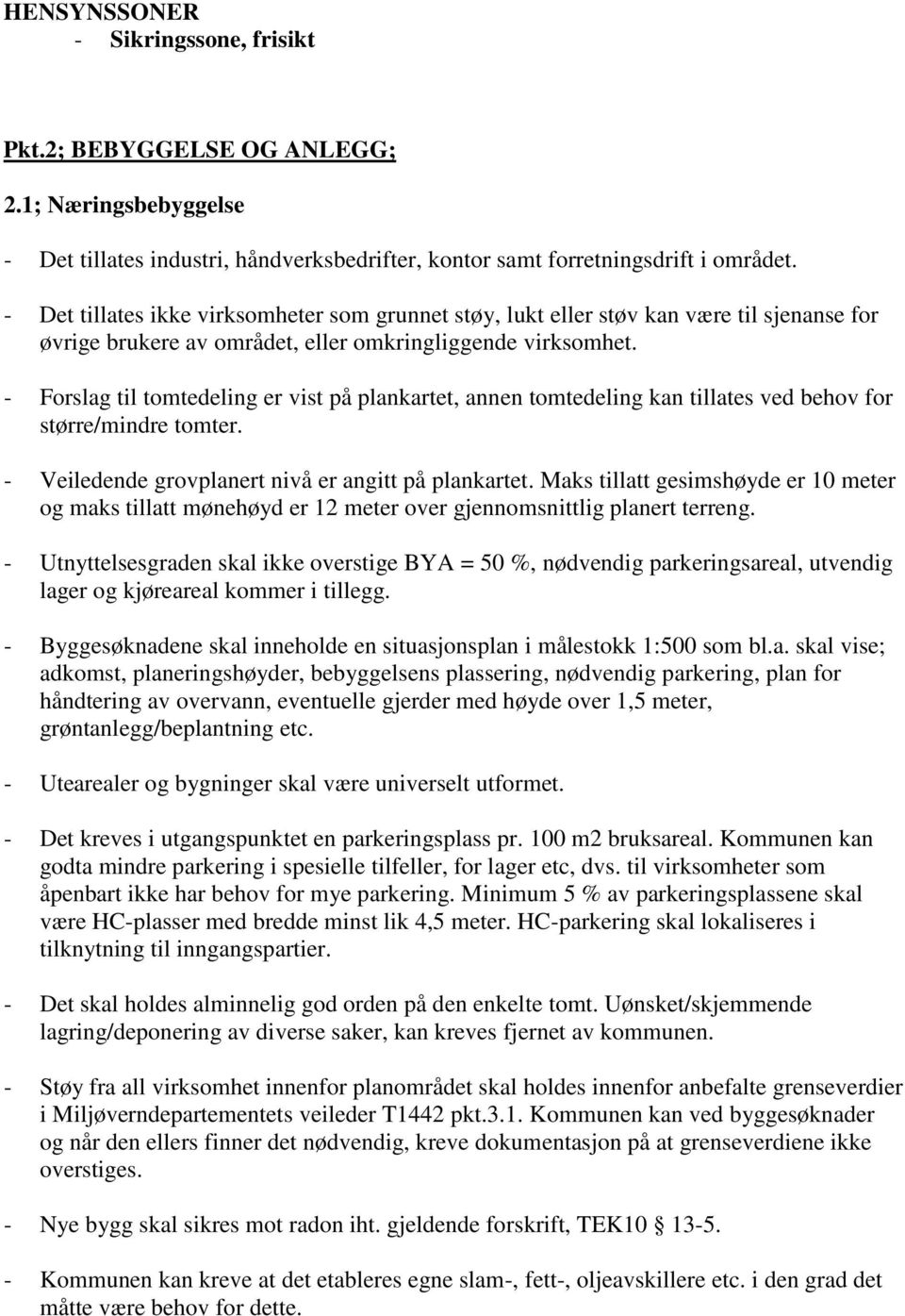 - Forslag til tomtedeling er vist på plankartet, annen tomtedeling kan tillates ved behov for større/mindre tomter. - Veiledende grovplanert nivå er angitt på plankartet.