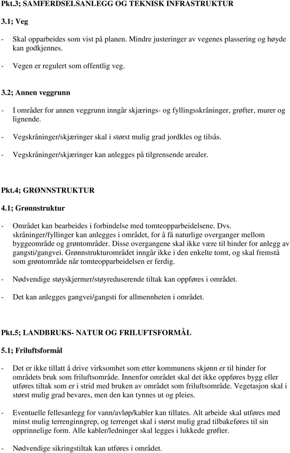 - Vegskråninger/skjæringer skal i størst mulig grad jordkles og tilsås. - Vegskråninger/skjæringer kan anlegges på tilgrensende arealer. Pkt.4; GRØNNSTRUKTUR 4.