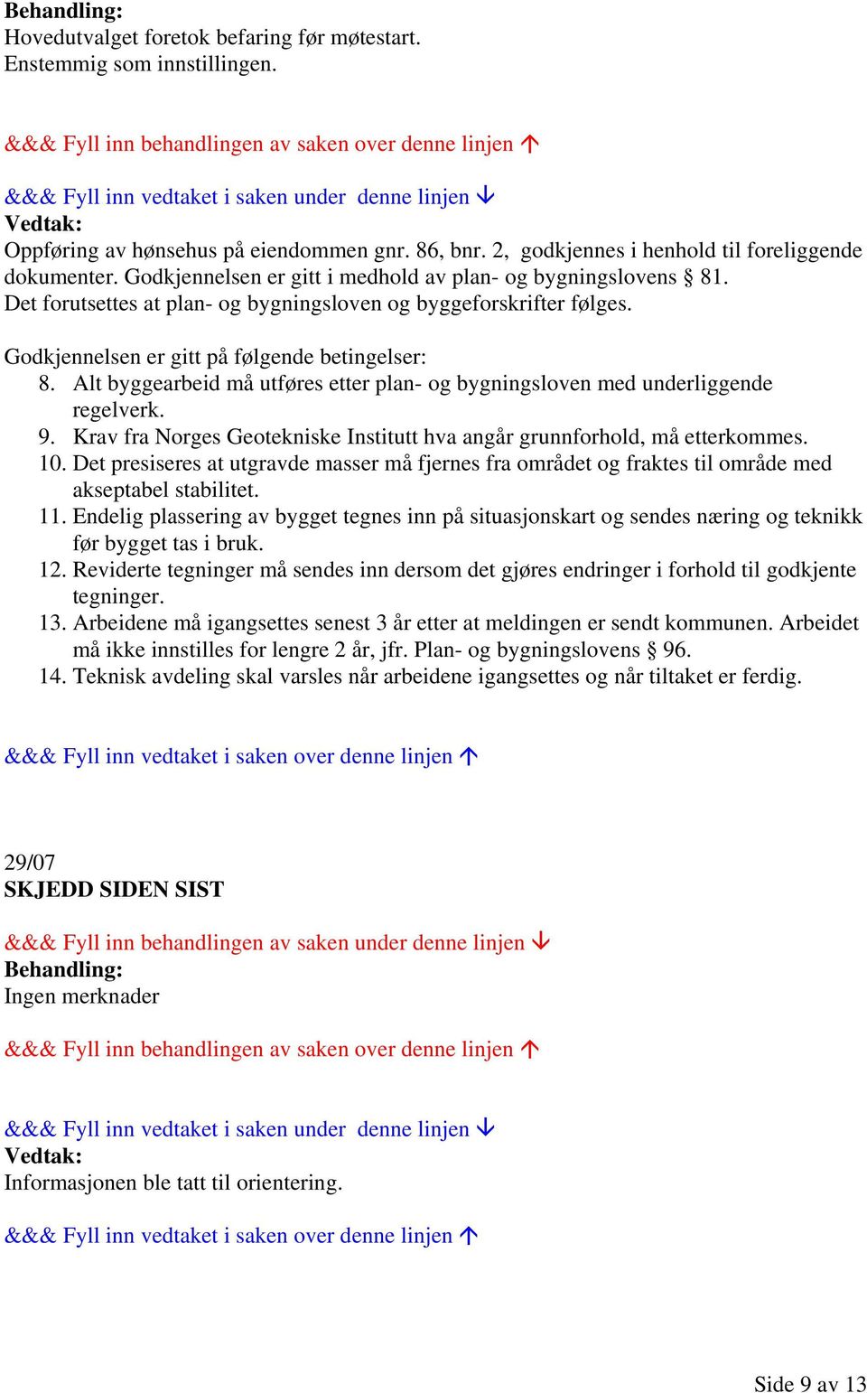 Alt byggearbeid må utføres etter plan- og bygningsloven med underliggende regelverk. 9. Krav fra Norges Geotekniske Institutt hva angår grunnforhold, må etterkommes. 10.