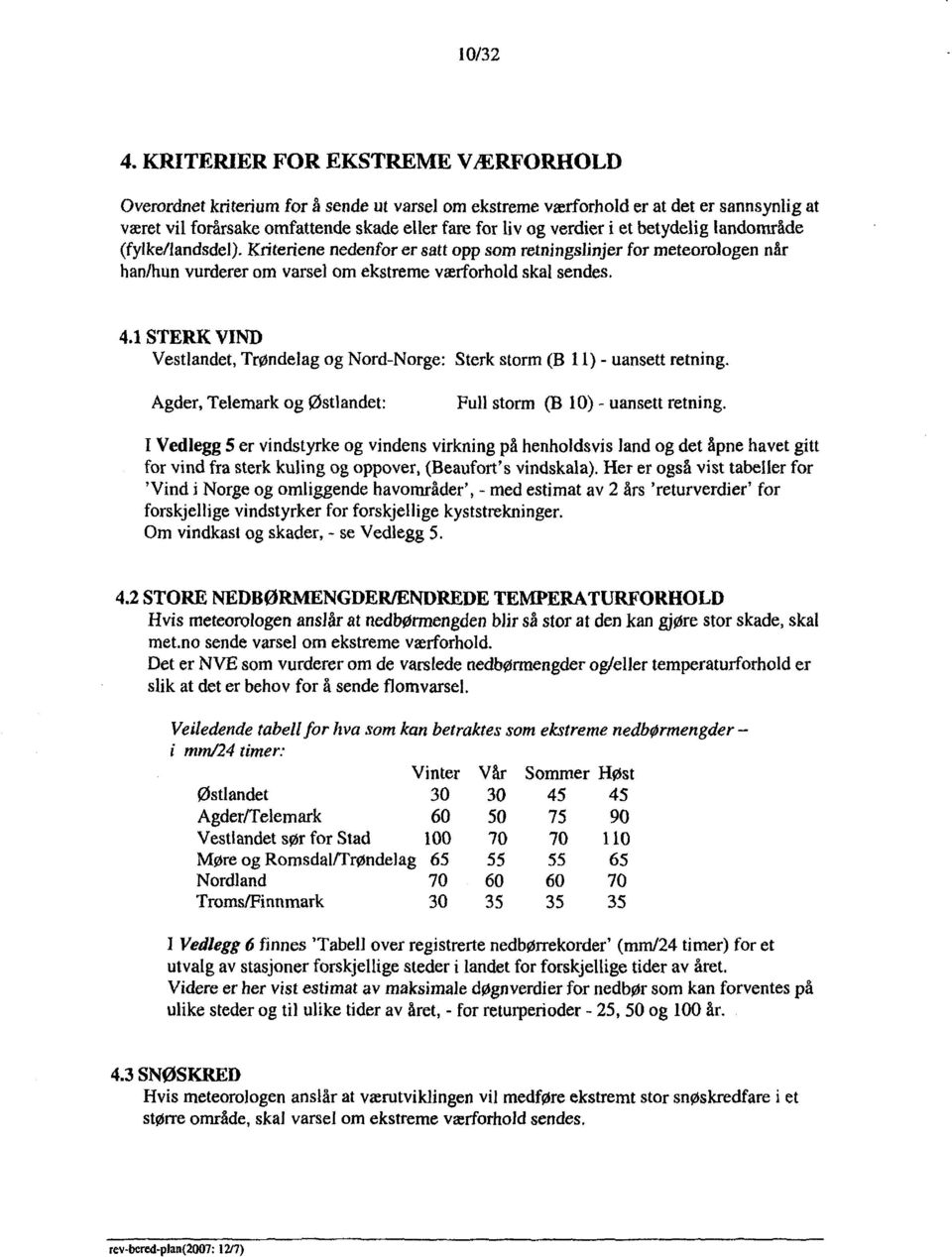 betydelig landområde (fylke/landsdel). Kriteriene nedenfor er satt opp som retningslinjer for meteorologen når han/hun vurderer om varsel om ekstreme værforhold skal sendes. 4.