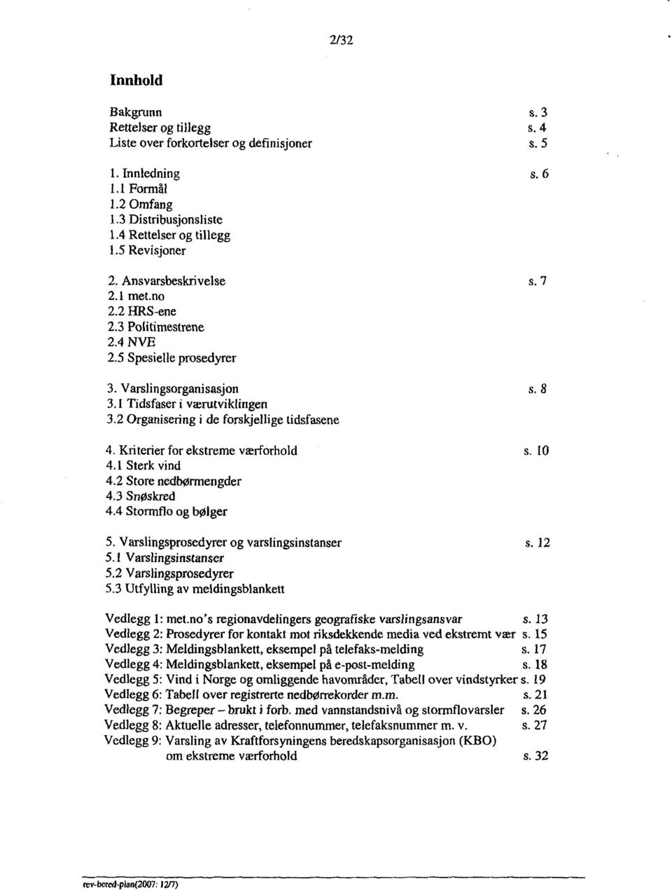 Kriterier for ekstreme værforhold 4.1 Sterk vind 4.2 Store nedbørmengder 4.3 Snøskred 4.4 Stormflo og bølger 5. Varslingsprosedyrer og varslingsinstanser 5.1 Varslingsinstanser 5.