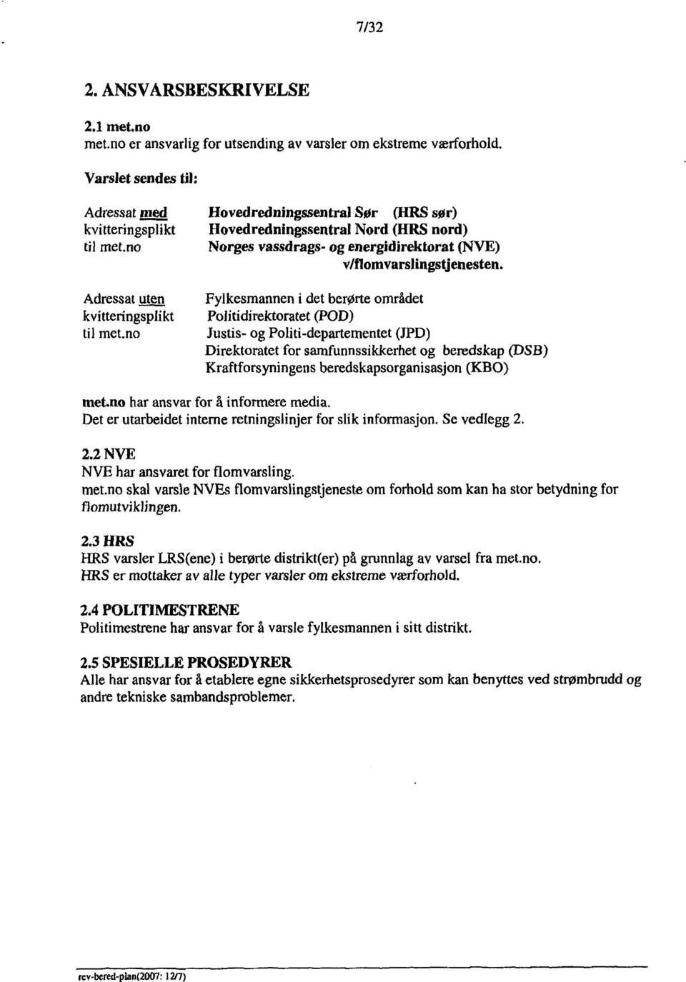 no Norges vassdrags- og energidirektorat (NVE) v/flomvarslingstjenesten. Adressat uten Fylkesmannen i det berørte området kvitteringsplikt Politidirektoratet (POD) til met.