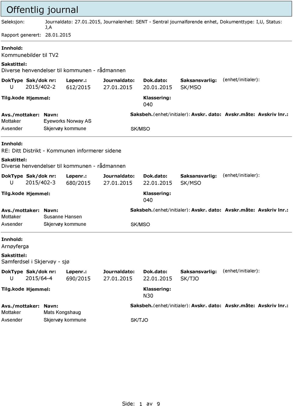 : Mottaker Eyeworks Norway AS RE: Ditt Distrikt - Kommunen informerer sidene Diverse henvendelser til kommunen - rådmannen 2015/402-3 680/2015 040 Avs./mottaker: Navn: Saksbeh.