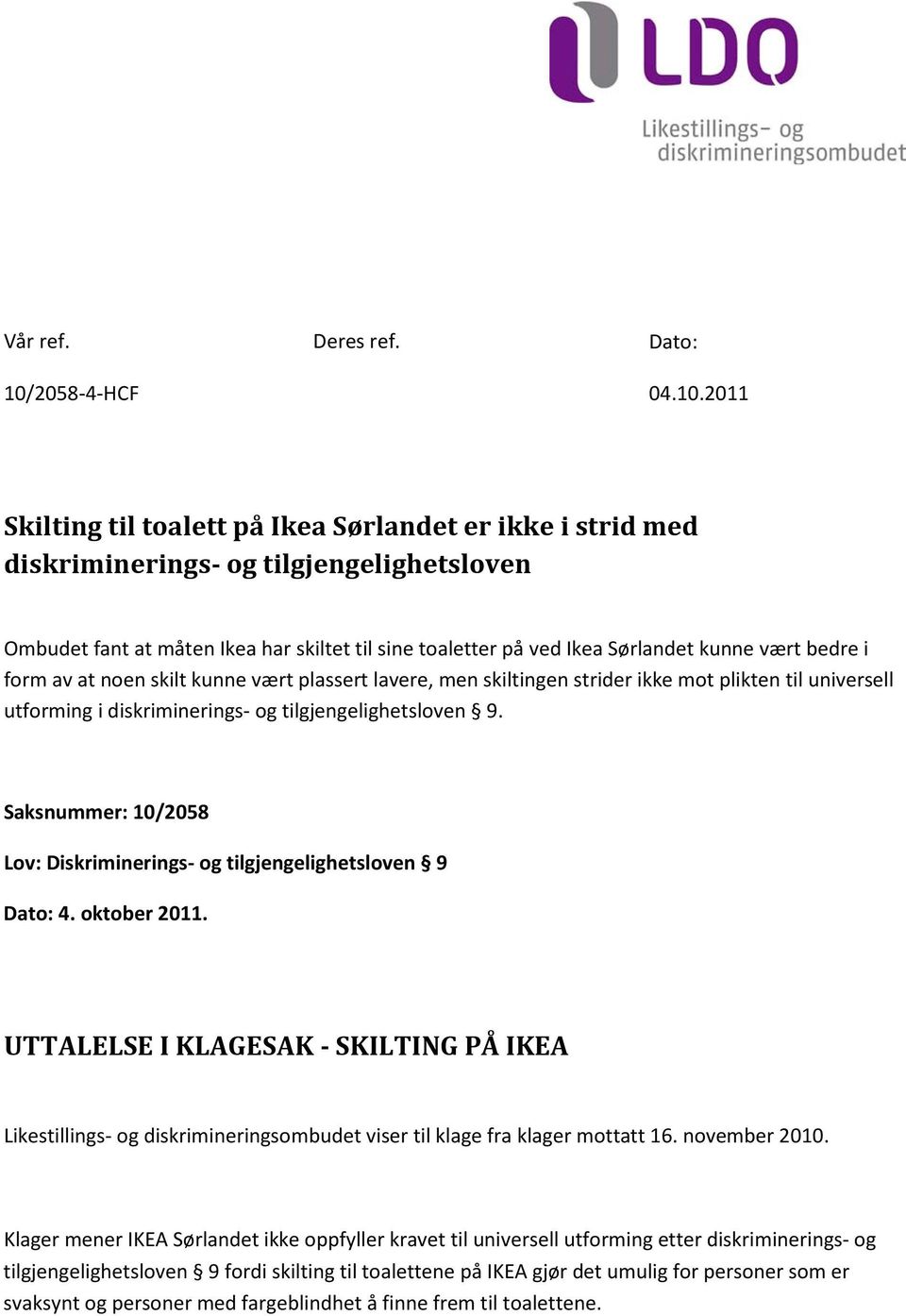 2011 Skilting til toalett på Ikea Sørlandet er ikke i strid med diskriminerings- og tilgjengelighetsloven Ombudet fant at måten Ikea har skiltet til sine toaletter på ved Ikea Sørlandet kunne vært