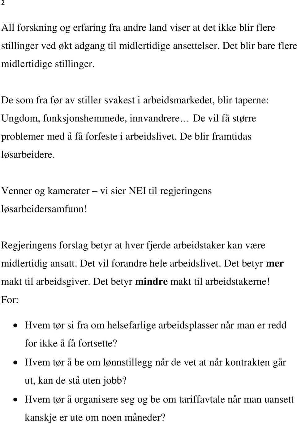 Venner og kamerater vi sier NEI til regjeringens løsarbeidersamfunn! Regjeringens forslag betyr at hver fjerde arbeidstaker kan være midlertidig ansatt. Det vil forandre hele arbeidslivet.