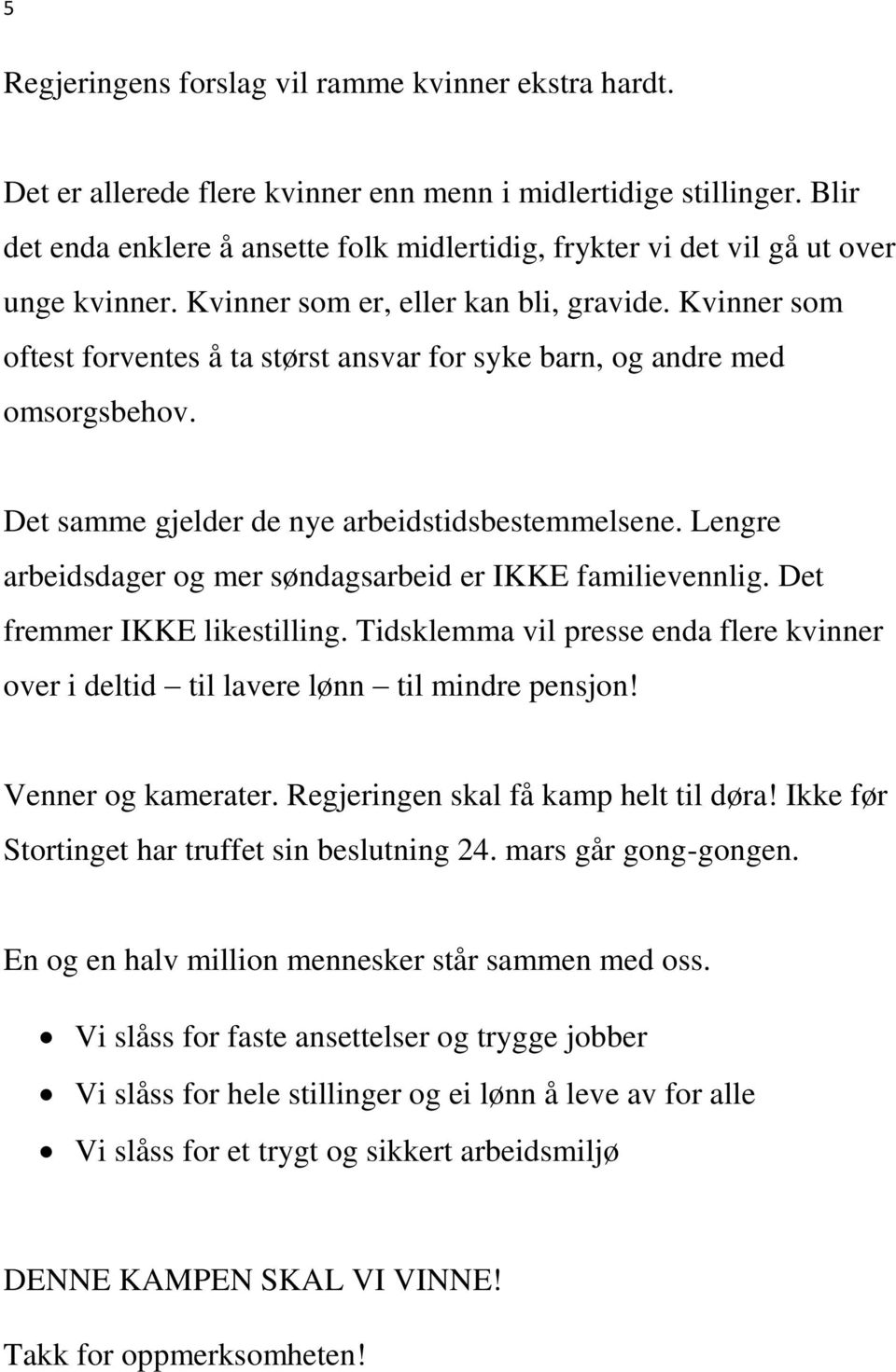 Kvinner som oftest forventes å ta størst ansvar for syke barn, og andre med omsorgsbehov. Det samme gjelder de nye arbeidstidsbestemmelsene.