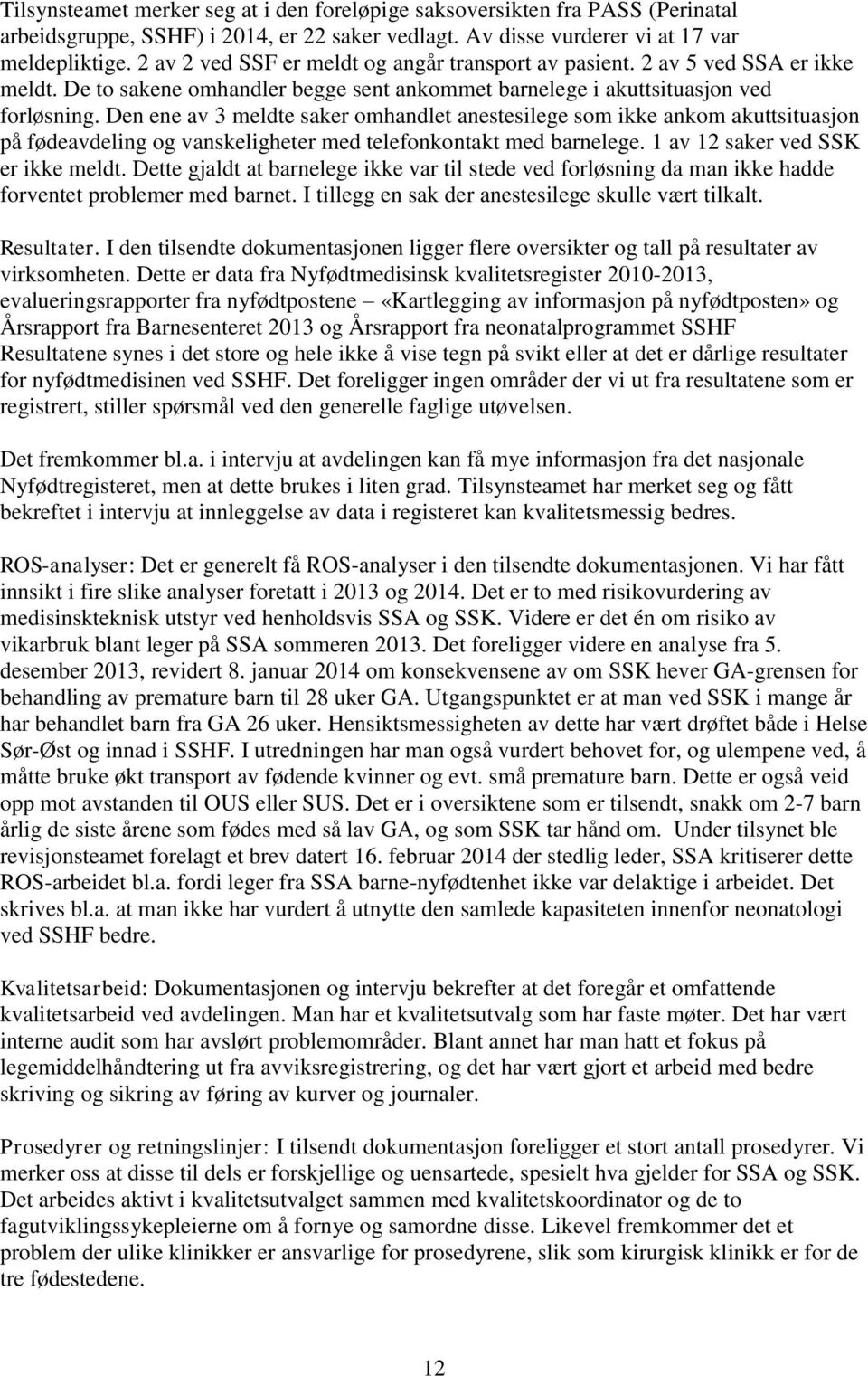 Den ene av 3 meldte saker omhandlet anestesilege som ikke ankom akuttsituasjon på fødeavdeling og vanskeligheter med telefonkontakt med barnelege. 1 av 12 saker ved SSK er ikke meldt.