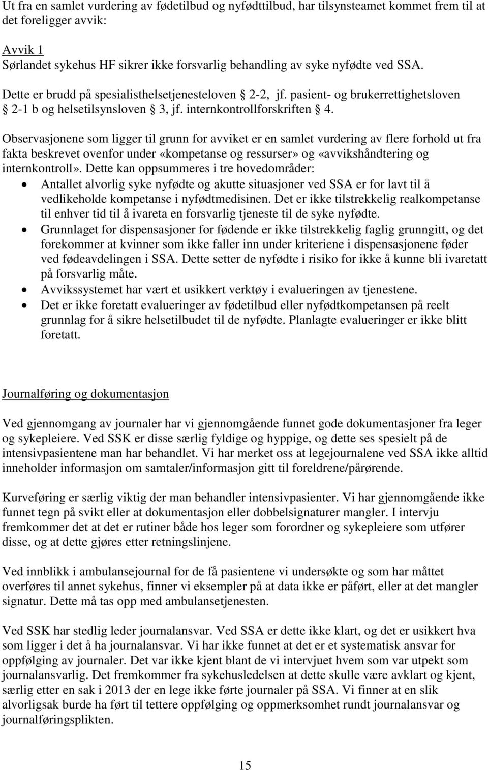 Observasjonene som ligger til grunn for avviket er en samlet vurdering av flere forhold ut fra fakta beskrevet ovenfor under «kompetanse og ressurser» og «avvikshåndtering og internkontroll».