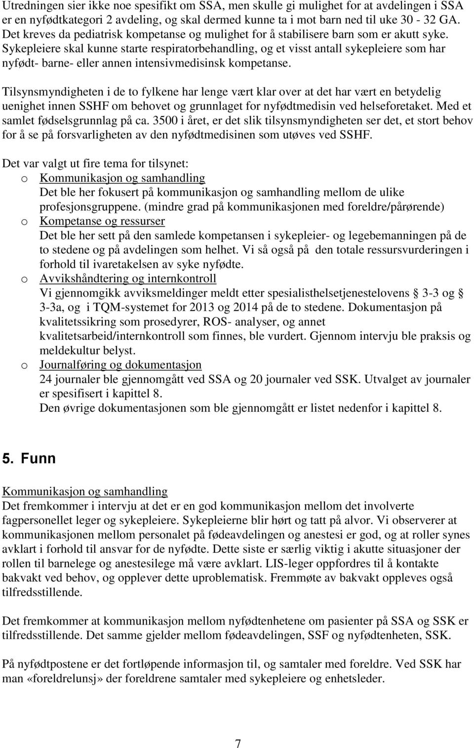 Sykepleiere skal kunne starte respiratorbehandling, og et visst antall sykepleiere som har nyfødt- barne- eller annen intensivmedisinsk kompetanse.