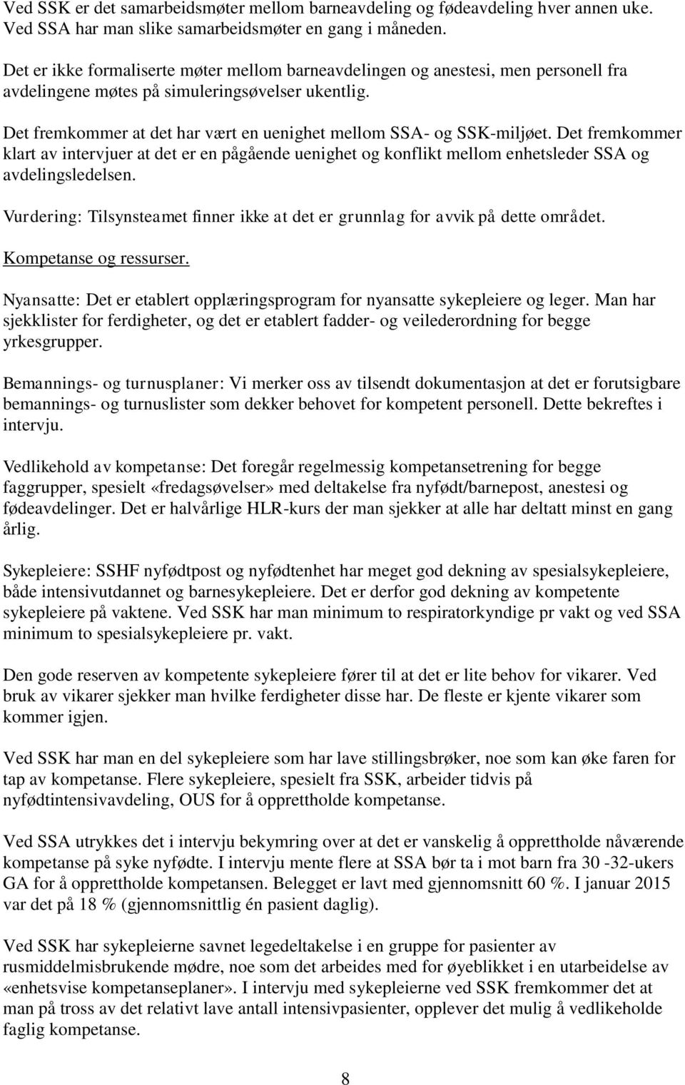 Det fremkommer at det har vært en uenighet mellom SSA- og SSK-miljøet. Det fremkommer klart av intervjuer at det er en pågående uenighet og konflikt mellom enhetsleder SSA og avdelingsledelsen.