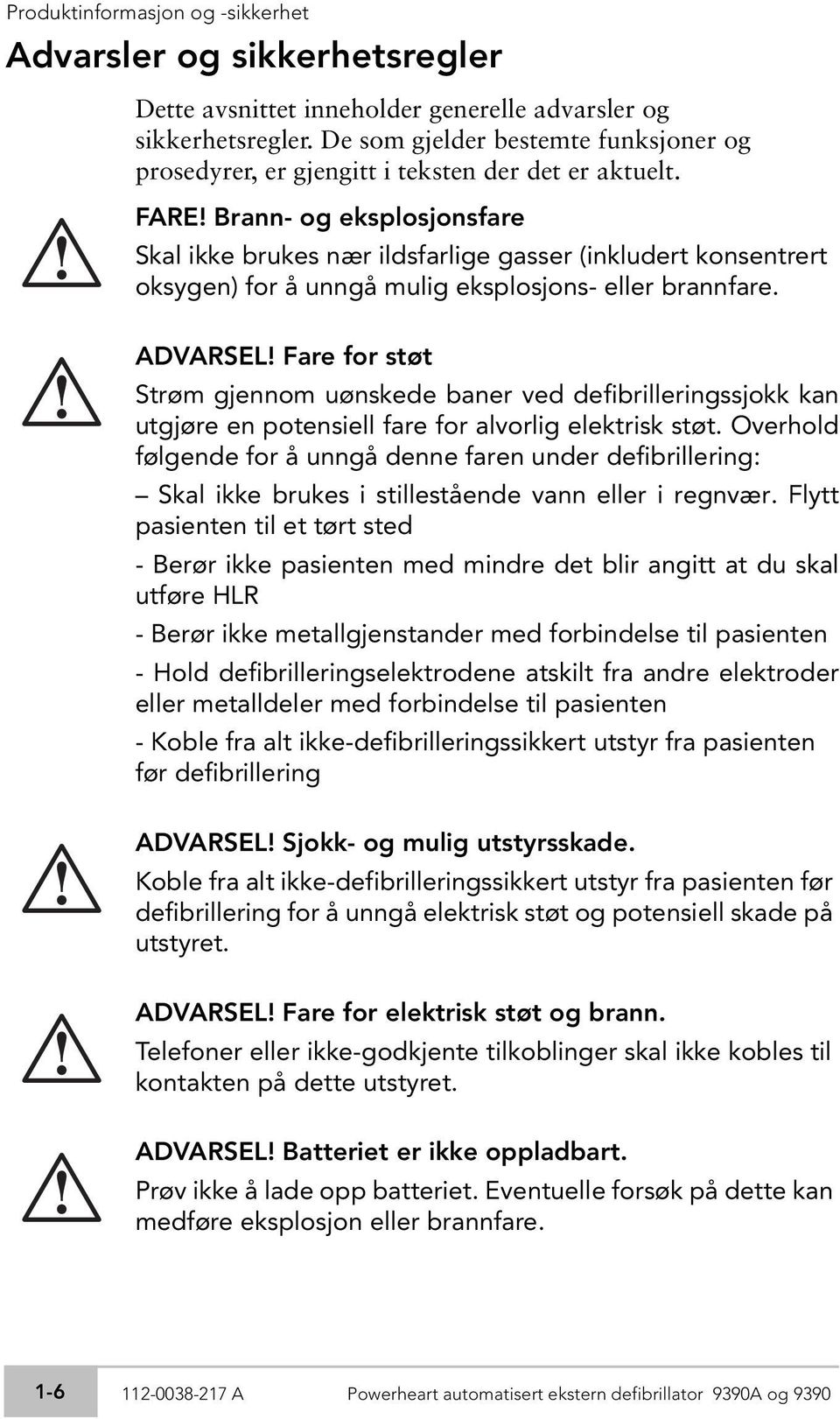 FARE Brann- og eksplosjonsfare Skal ikke brukes nær ildsfarlige gasser (inkludert konsentrert oksygen) for å unngå mulig eksplosjons- eller brannfare.