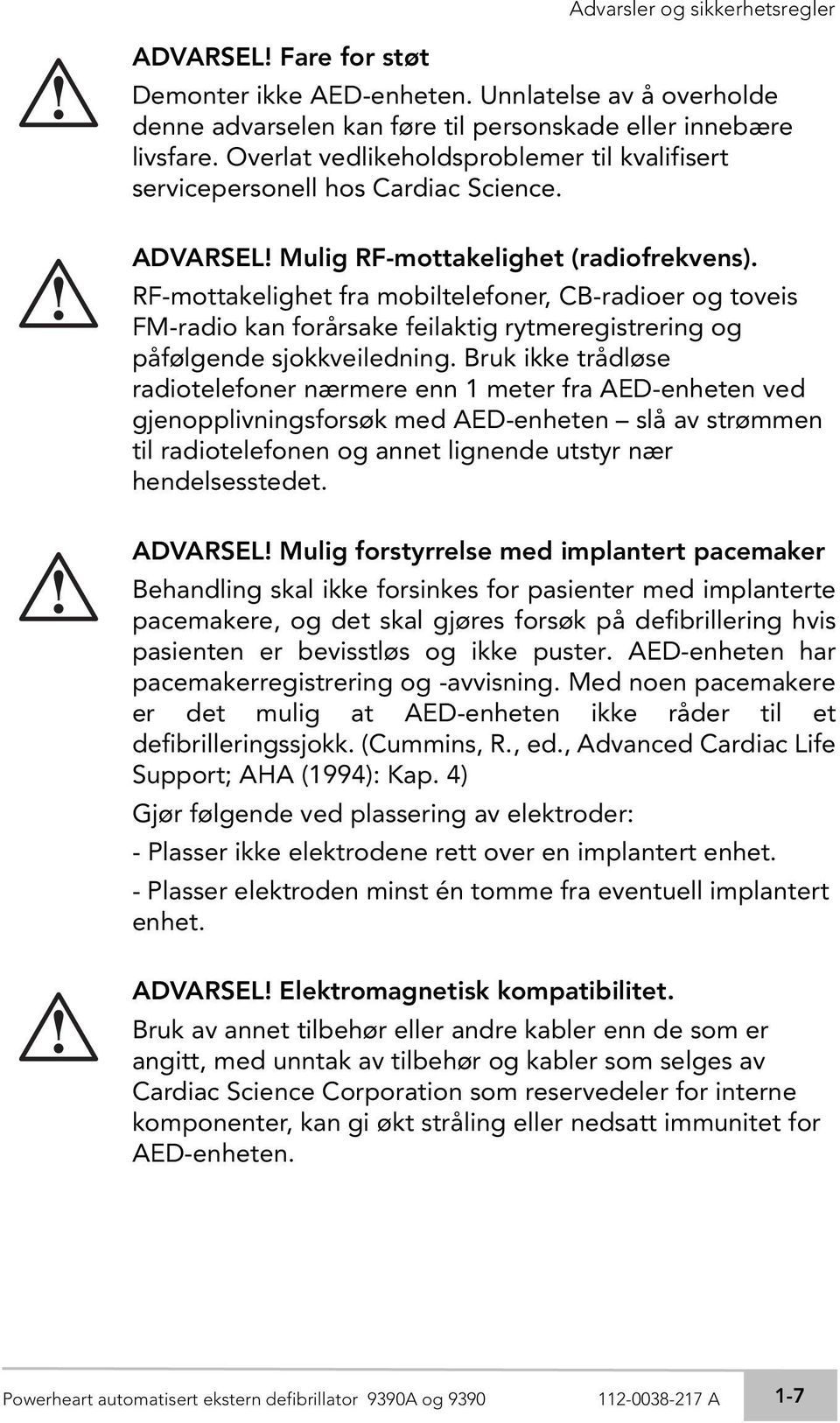 RF-mottakelighet fra mobiltelefoner, CB-radioer og toveis FM-radio kan forårsake feilaktig rytmeregistrering og påfølgende sjokkveiledning.