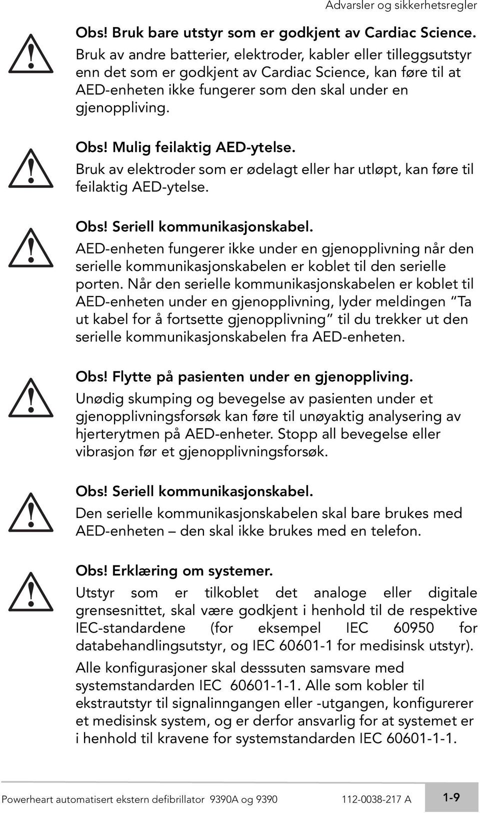 Obs Mulig feilaktig AED-ytelse. Bruk av elektroder som er ødelagt eller har utløpt, kan føre til feilaktig AED-ytelse. Obs Seriell kommunikasjonskabel.