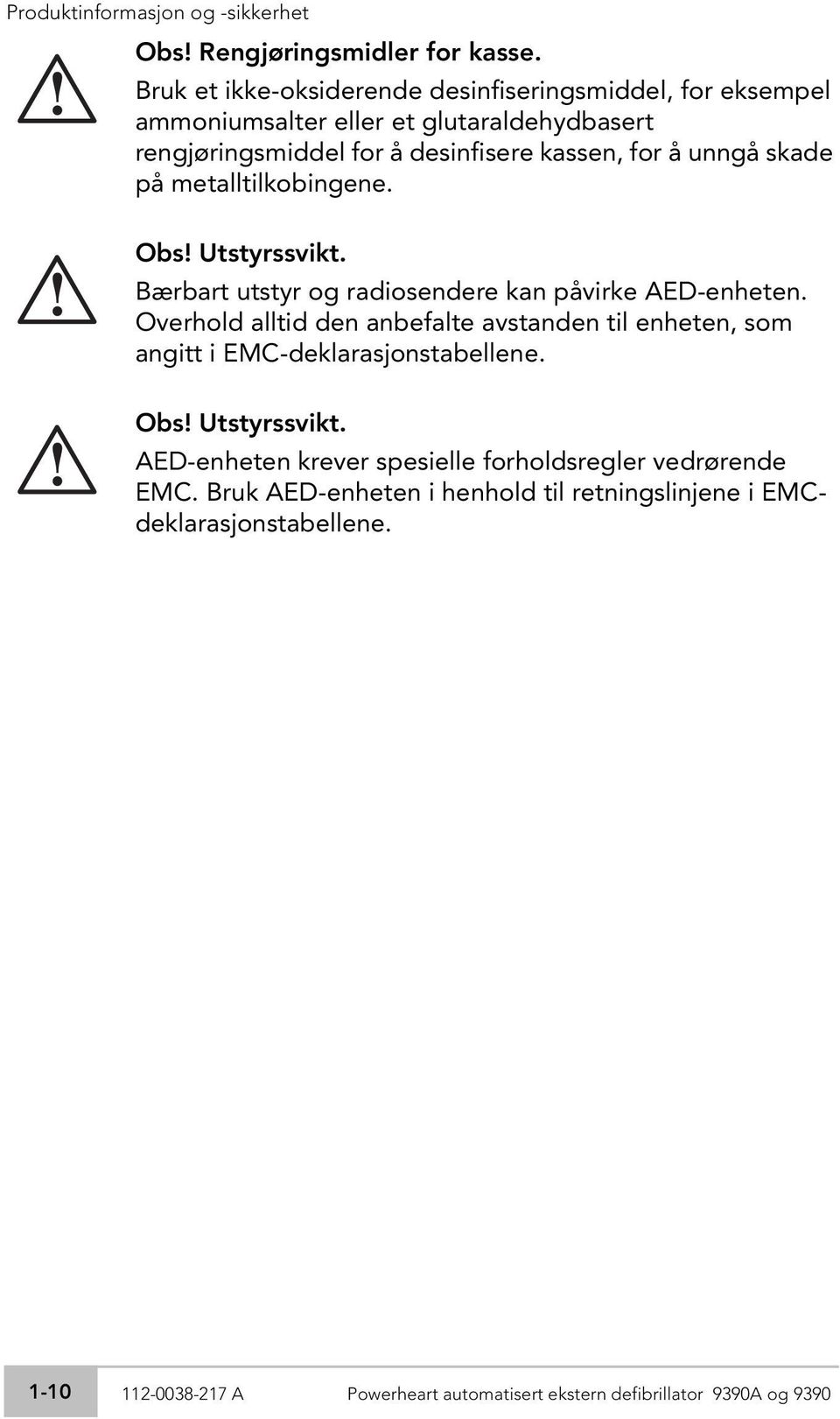 skade på metalltilkobingene. Obs Utstyrssvikt. Bærbart utstyr og radiosendere kan påvirke AED-enheten.