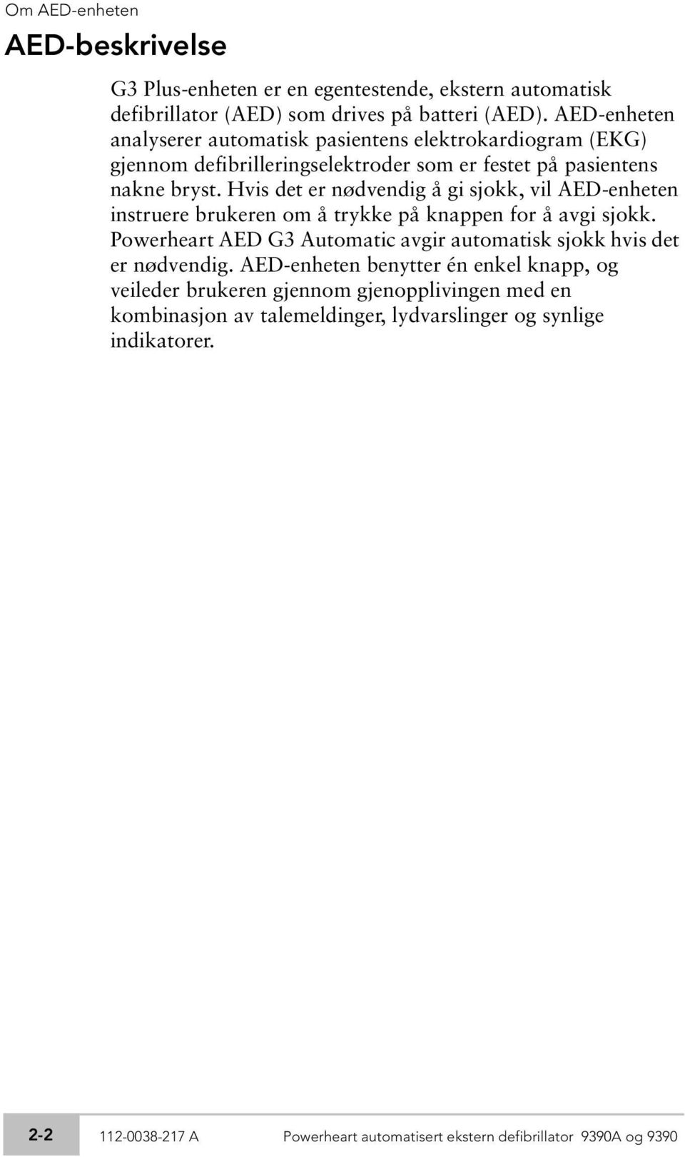 Hvis det er nødvendig å gi sjokk, vil AED-enheten instruere brukeren om å trykke på knappen for å avgi sjokk.