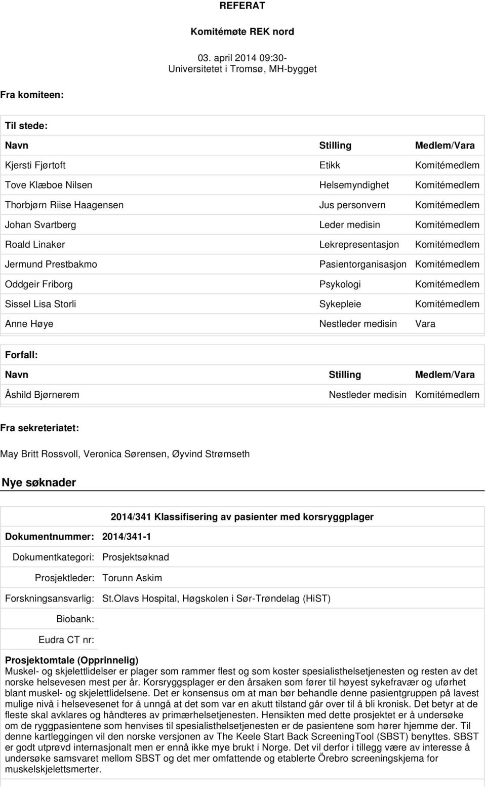 Riise Haagensen Jus personvern Komitémedlem Johan Svartberg Leder medisin Komitémedlem Roald Linaker Lekrepresentasjon Komitémedlem Jermund Prestbakmo Pasientorganisasjon Komitémedlem Oddgeir Friborg