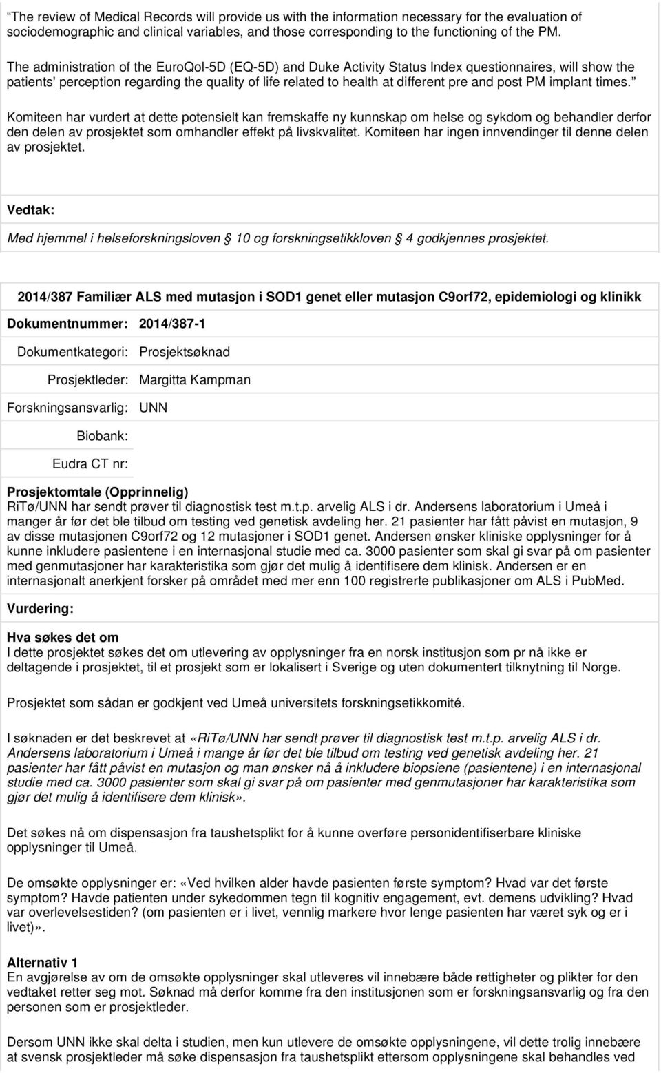 post PM implant times. Komiteen har vurdert at dette potensielt kan fremskaffe ny kunnskap om helse og sykdom og behandler derfor den delen av prosjektet som omhandler effekt på livskvalitet.