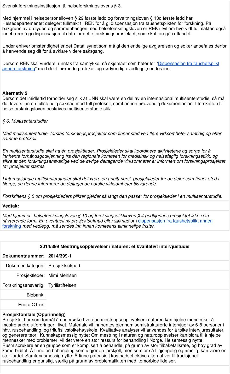 På bakgrunn av ordlyden og sammenhengen med helseforskningsloven er REK i tvil om hvorvidt fullmakten også innebærer å gi dispensasjon til data for dette forskningsprosjektet, som skal foregå i