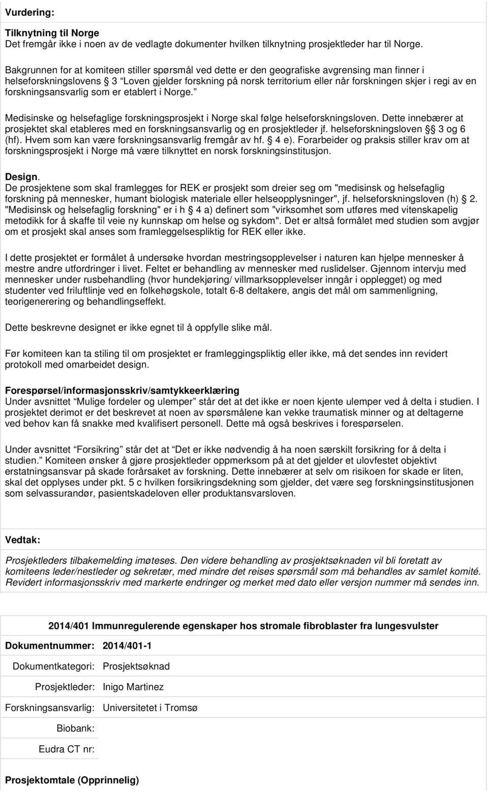 regi av en forskningsansvarlig som er etablert i Norge. Medisinske og helsefaglige forskningsprosjekt i Norge skal følge helseforskningsloven.