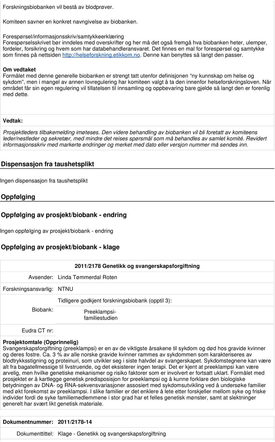 databehandleransvaret. Det finnes en mal for forespørsel og samtykke som finnes på nettsiden http://helseforskning.etikkom.no. Denne kan benyttes så langt den passer.