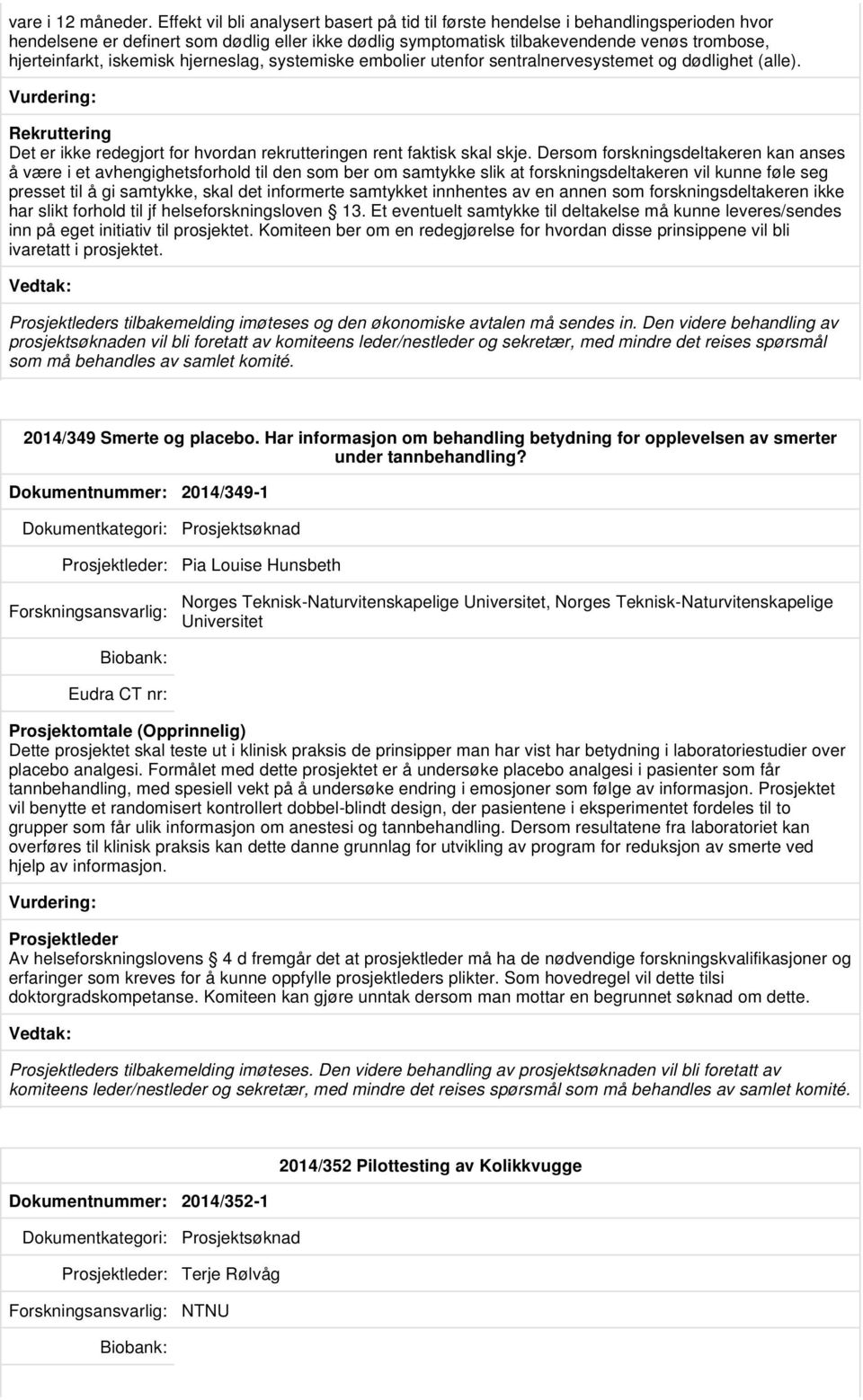 iskemisk hjerneslag, systemiske embolier utenfor sentralnervesystemet og dødlighet (alle). Rekruttering Det er ikke redegjort for hvordan rekrutteringen rent faktisk skal skje.