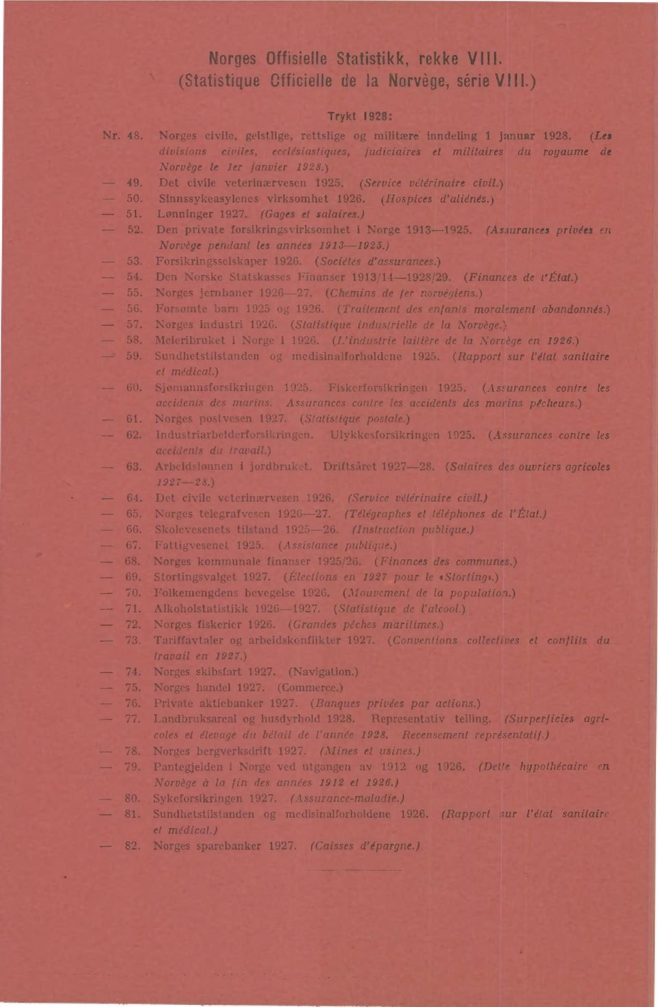 - Lønninger 9 (Gages el salaires) - Den private forsikringsvirksomhet I Norge 9-9 (Assurances privies en Norvège pendant les années 9-9) - Forsikringsselskaper 9 (Sociétés d'assurances) - Den Norske