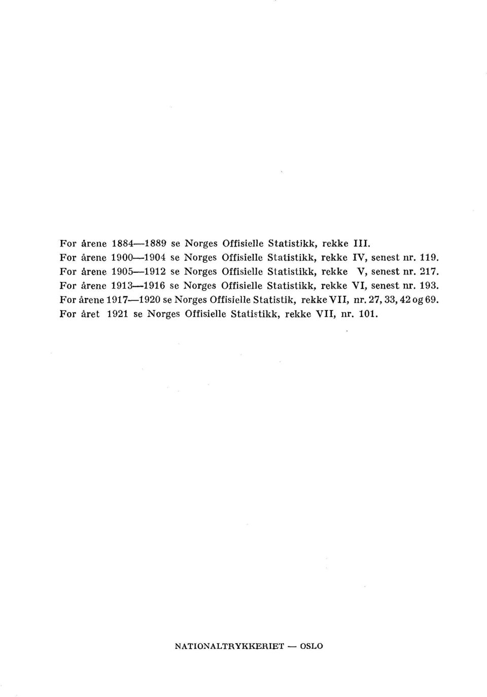 årene 9-9 se Norges Offisielle Statistikk, rekke VI, senest nr 9 For årene 9-90 se Norges Offisielle