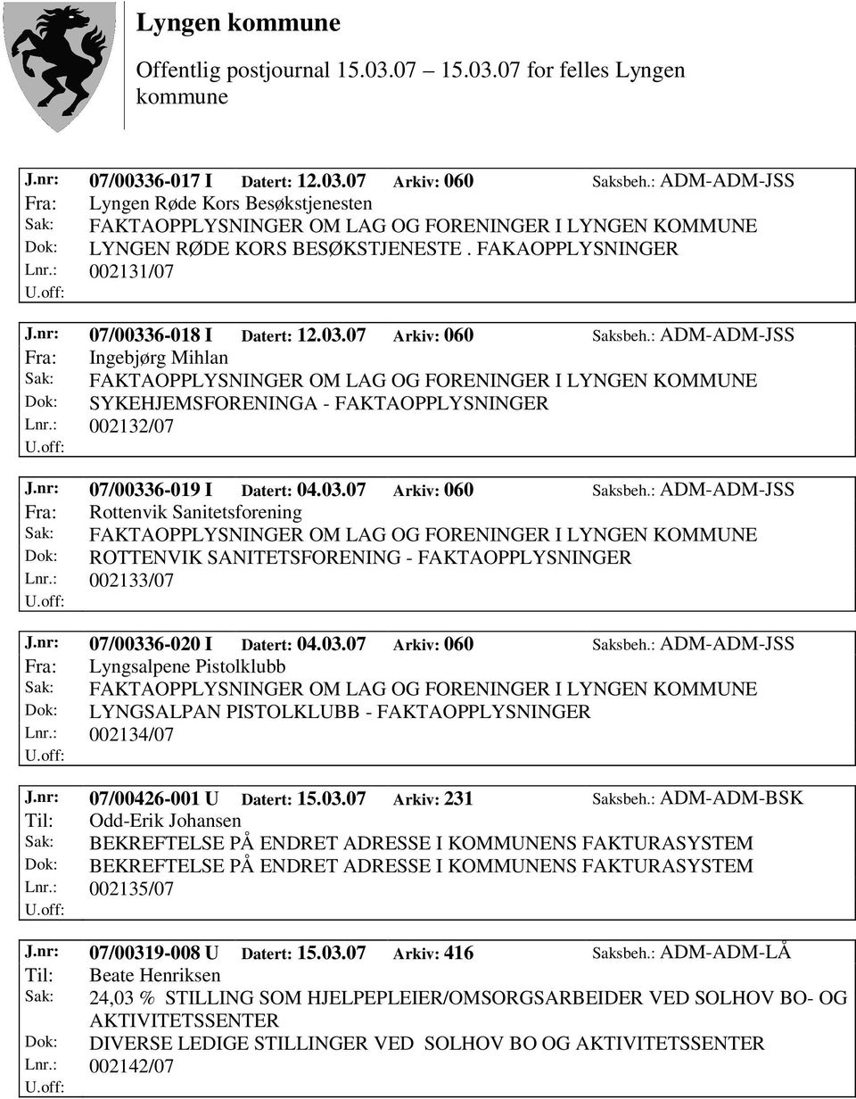 : 002133/07 J.nr: 07/00336-020 I Datert: 04.03.07 Arkiv: 060 Saksbeh.: ADM-ADM-JSS Fra: Lyngsalpene Pistolklubb Dok: LYNGSALPAN PISTOLKLUBB - FAKTAOPPLYSNINGER Lnr.: 002134/07 J.