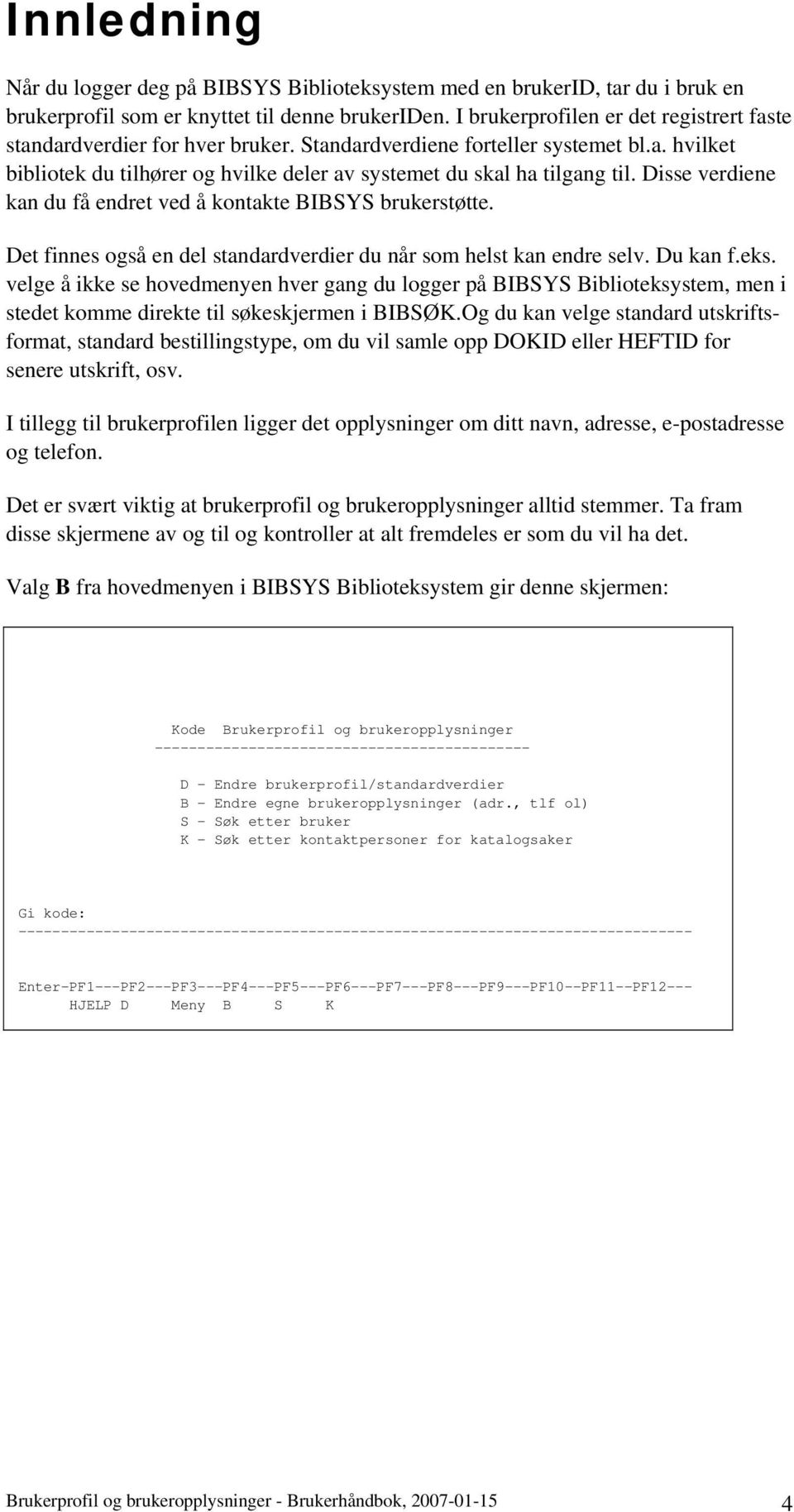 Disse verdiene kan du få endret ved å kontakte BIBSYS brukerstøtte. Det finnes også en del standardverdier du når som helst kan endre selv. Du kan f.eks.