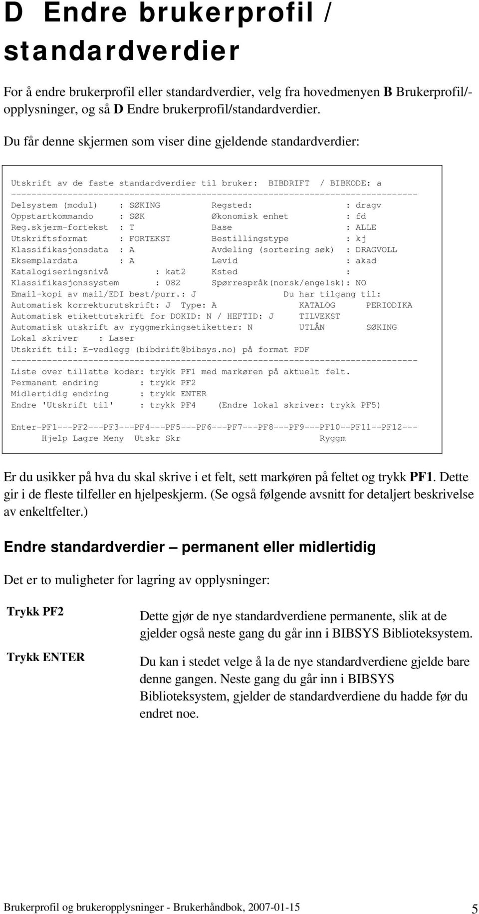 ------------------------------------------------------------------------------- Delsystem (modul) : SØKING Regsted: : dragv Oppstartkommando : SØK Økonomisk enhet : fd Reg.