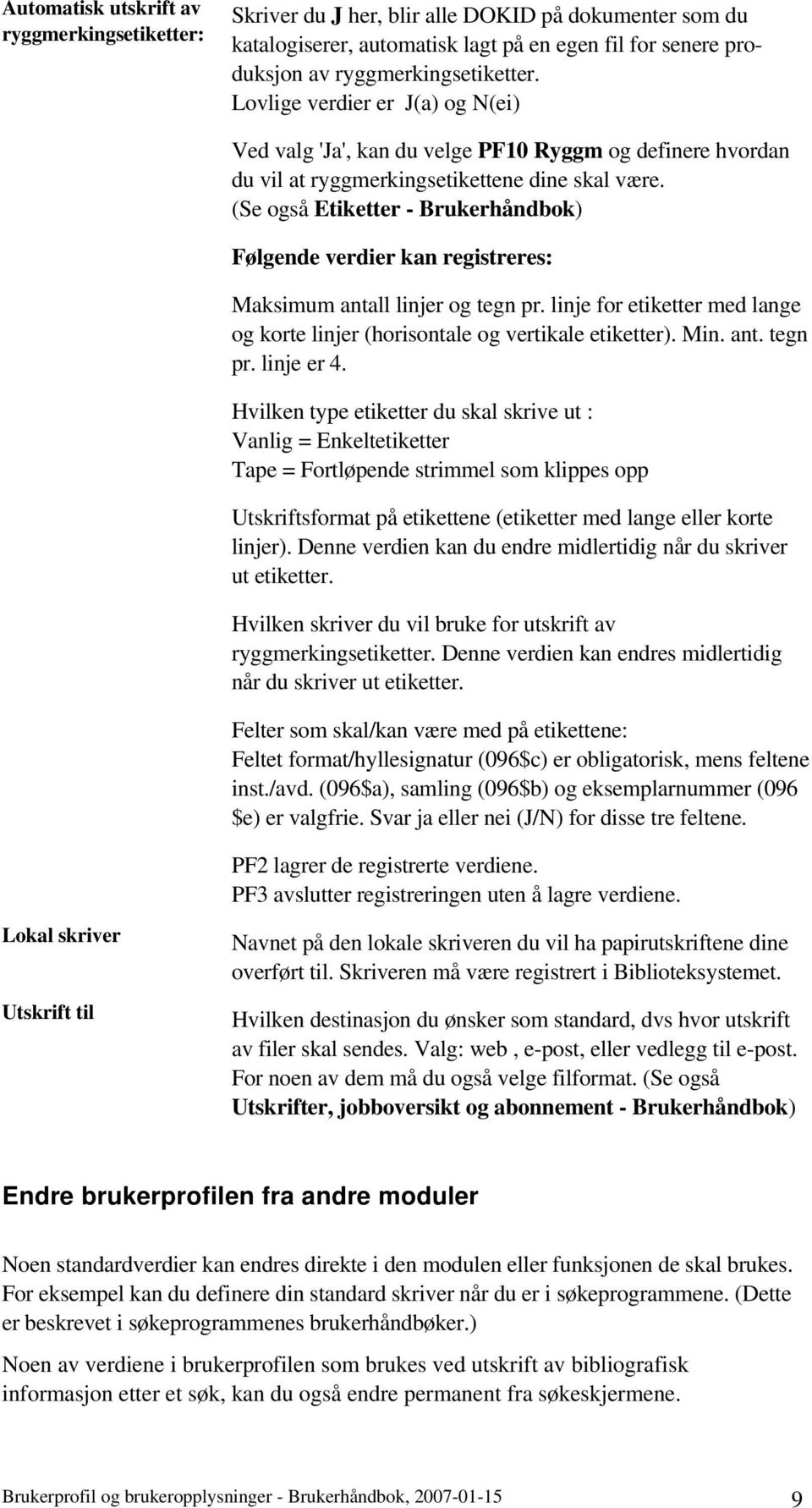 (Se også Etiketter - Brukerhåndbok) Følgende verdier kan registreres: Maksimum antall linjer og tegn pr. linje for etiketter med lange og korte linjer (horisontale og vertikale etiketter). Min. ant. tegn pr. linje er 4.