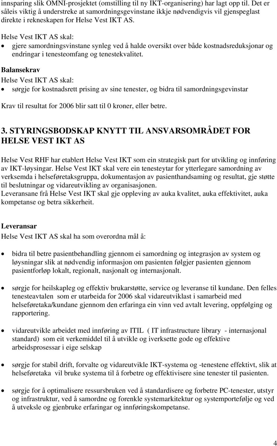 Helse Vest IKT AS skal: gjere samordningsvinstane synleg ved å halde oversikt over både kostnadsreduksjonar og endringar i tenesteomfang og tenestekvalitet.